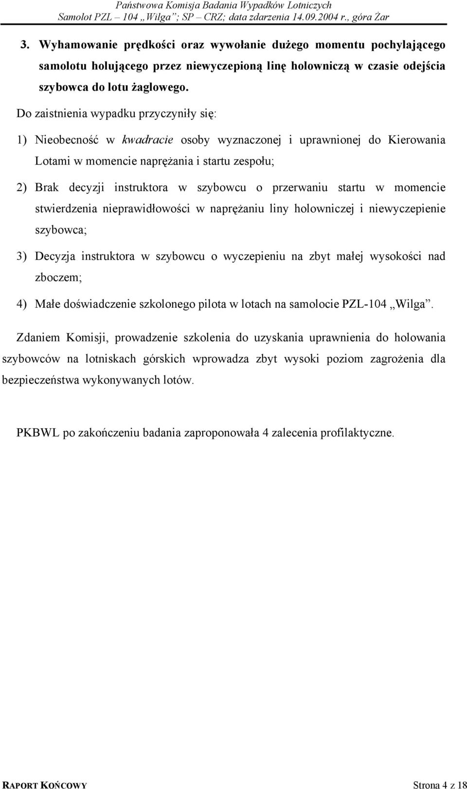 o przerwaniu startu w momencie stwierdzenia nieprawidłowości w naprężaniu liny holowniczej i niewyczepienie szybowca; 3) Decyzja instruktora w szybowcu o wyczepieniu na zbyt małej wysokości nad