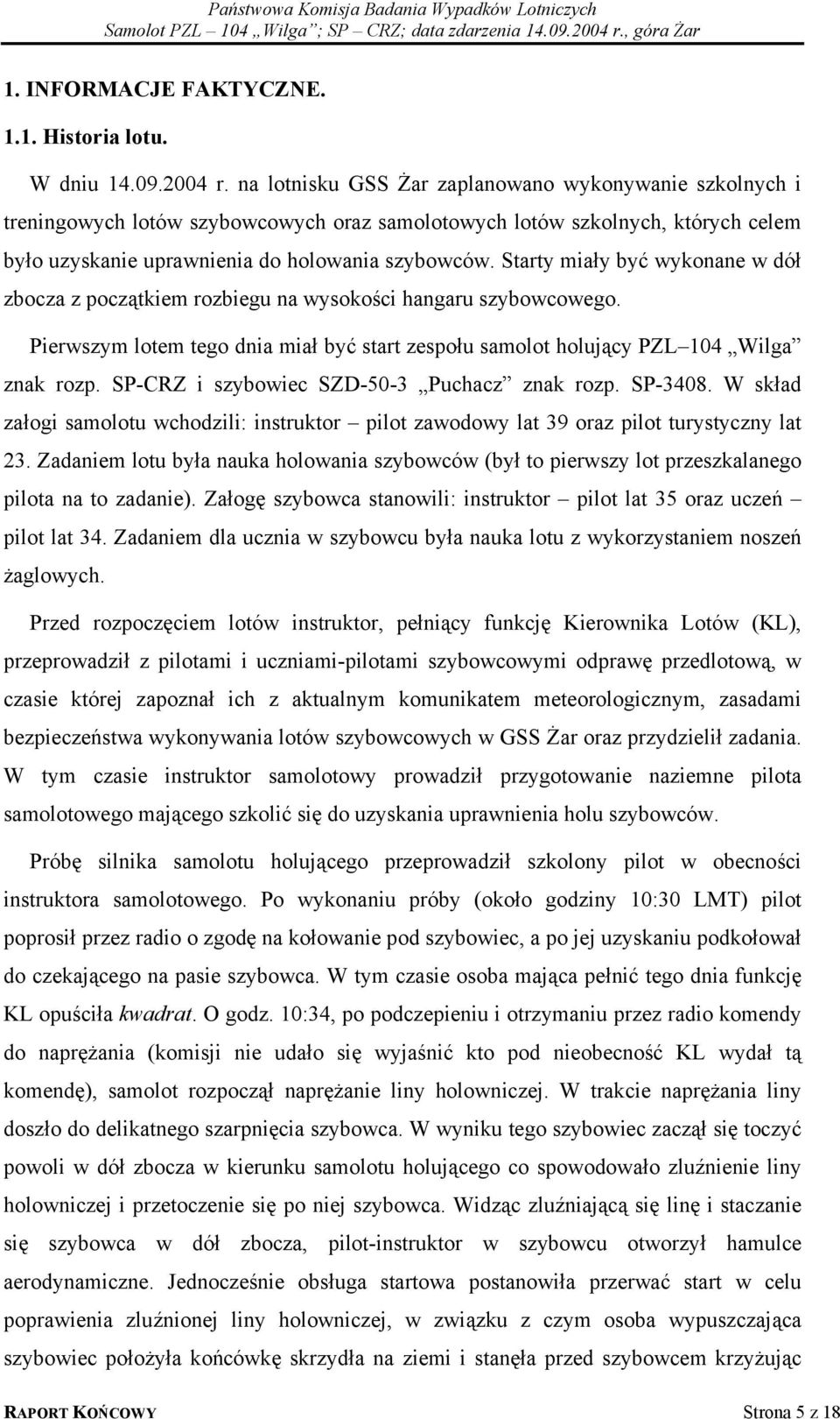 Starty miały być wykonane w dół zbocza z początkiem rozbiegu na wysokości hangaru szybowcowego. Pierwszym lotem tego dnia miał być start zespołu samolot holujący PZL 104 Wilga znak rozp.