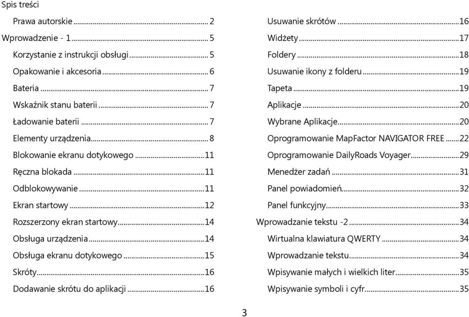 .. 14 Obsługa ekranu dotykowego... 15 Skróty... 16 Dodawanie skrótu do aplikacji... 16 Usuwanie skrótów... 16 Widżety... 17 Foldery... 18 Usuwanie ikony z folderu... 19 Tapeta... 19 Aplikacje.