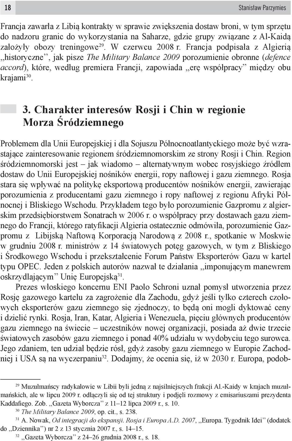 Francja podpisała z Algierią,,historyczne, jak pisze The Military Balance 2009 porozumienie obronne (defence accord), które, według premiera Francji, zapowiada,,erę współpracy między obu krajami 30.