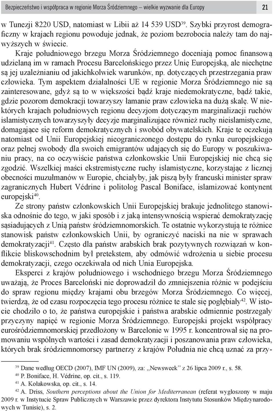 Kraje południowego brzegu Morza Śródziemnego doceniają pomoc finansową udzielaną im w ramach Procesu Barcelońskiego przez Unię Europejską, ale niechętne są jej uzależnianiu od jakichkolwiek warunków,