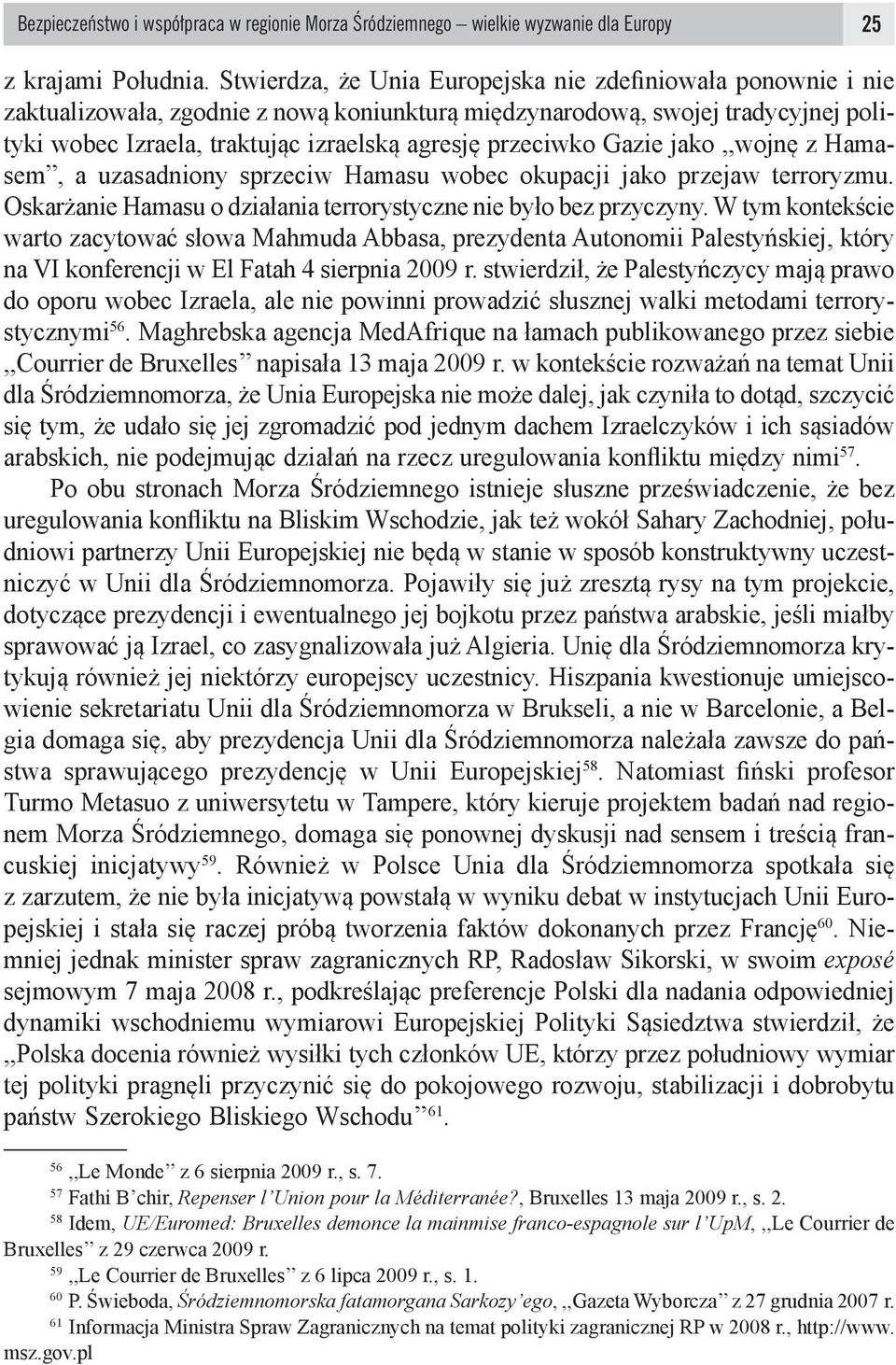 przeciwko Gazie jako,,wojnę z Hamasem, a uzasadniony sprzeciw Hamasu wobec okupacji jako przejaw terroryzmu. Oskarżanie Hamasu o działania terrorystyczne nie było bez przyczyny.