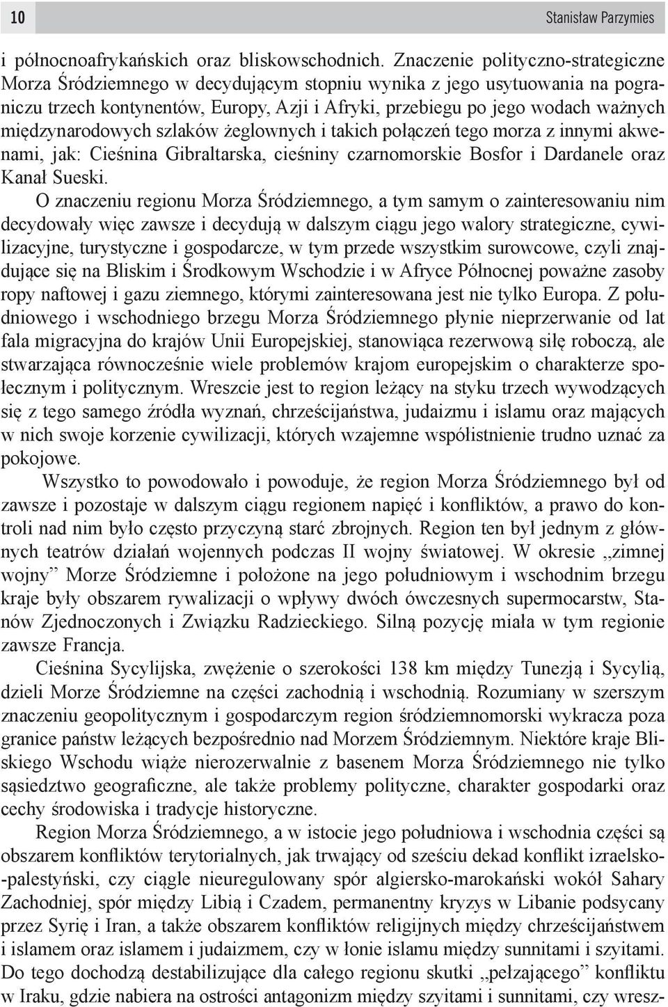 międzynarodowych szlaków żeglownych i takich połączeń tego morza z innymi akwenami, jak: Cieśnina Gibraltarska, cieśniny czarnomorskie Bosfor i Dardanele oraz Kanał Sueski.