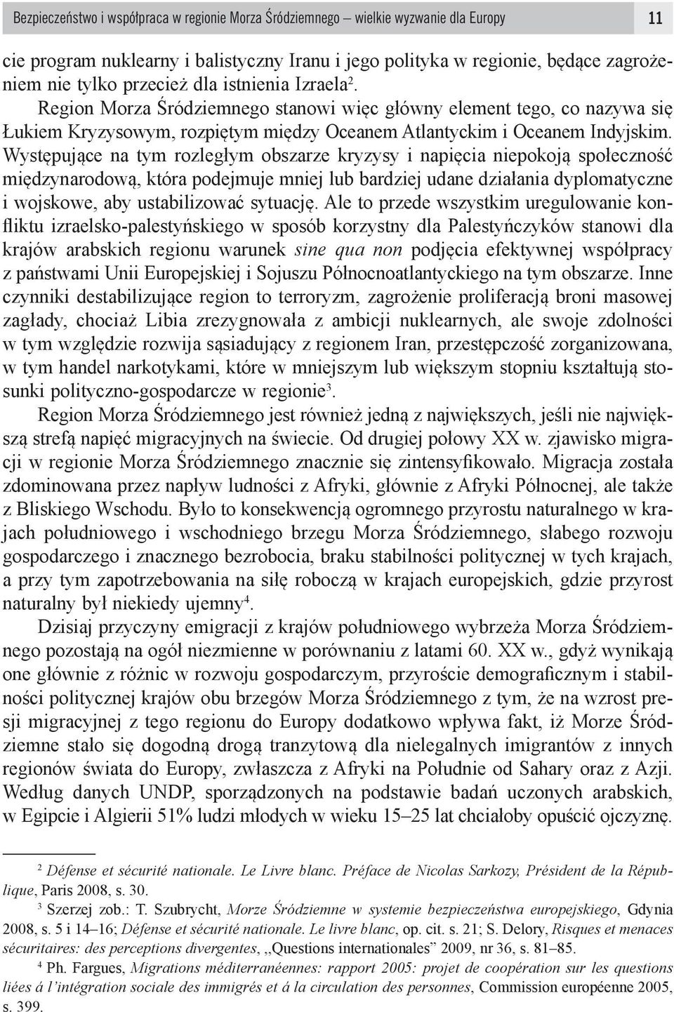 Występujące na tym rozległym obszarze kryzysy i napięcia niepokoją społeczność międzynarodową, która podejmuje mniej lub bardziej udane działania dyplomatyczne i wojskowe, aby ustabilizować sytuację.