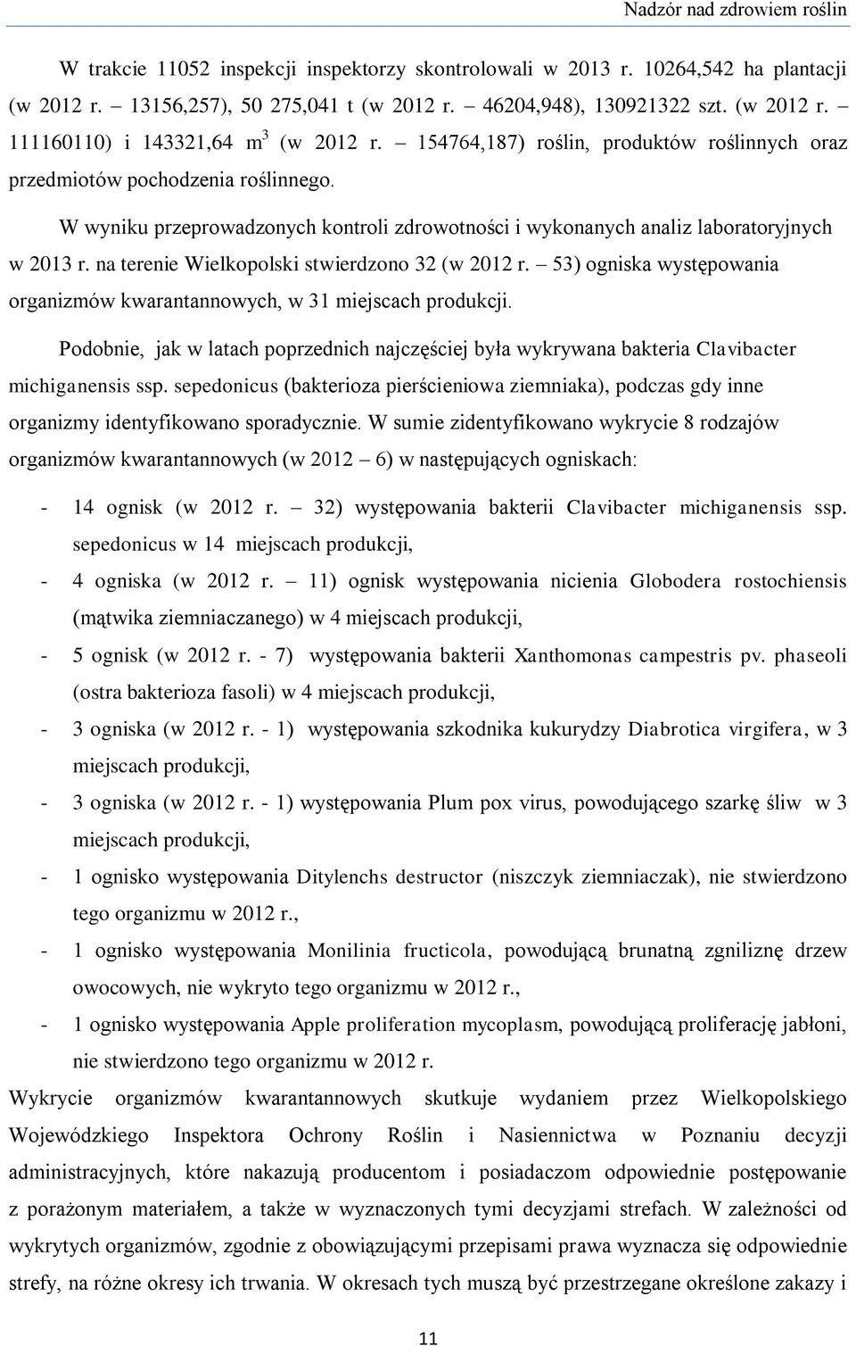 na terenie Wielkopolski stwierdzono 32 (w 2012 r. 53) ogniska występowania organizmów kwarantannowych, w 31 miejscach produkcji.