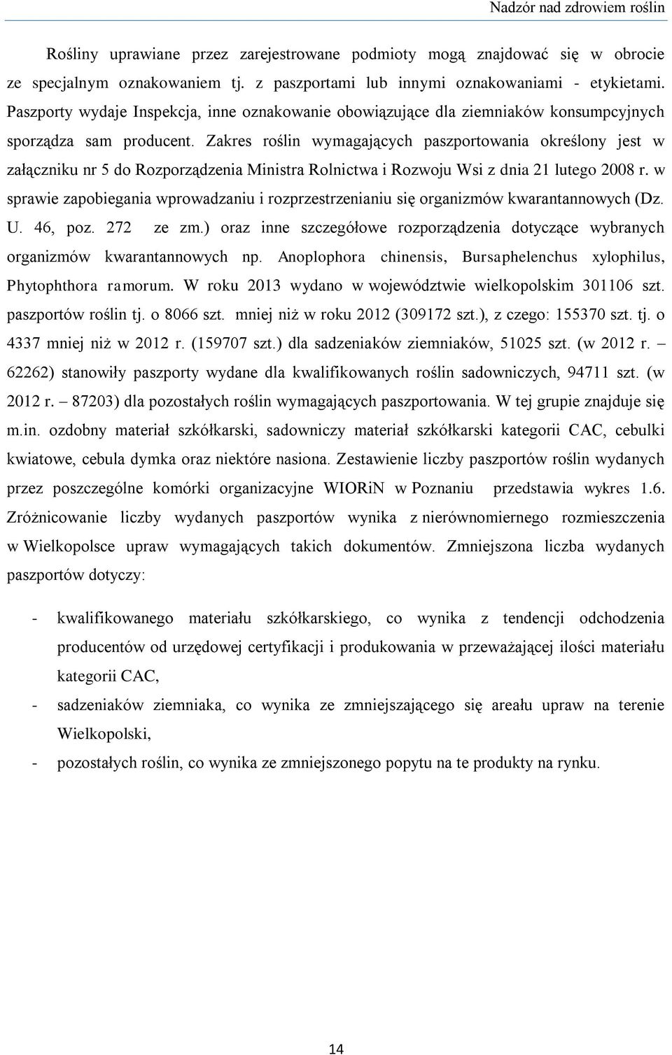 Zakres roślin wymagających paszportowania określony jest w załączniku nr 5 do Rozporządzenia Ministra Rolnictwa i Rozwoju Wsi z dnia 21 lutego 2008 r.