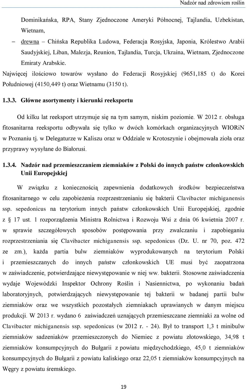 Najwięcej ilościowo towarów wysłano do Federacji Rosyjskiej (9651,185 t) do Korei Południowej (4150,449 t) oraz Wietnamu (31