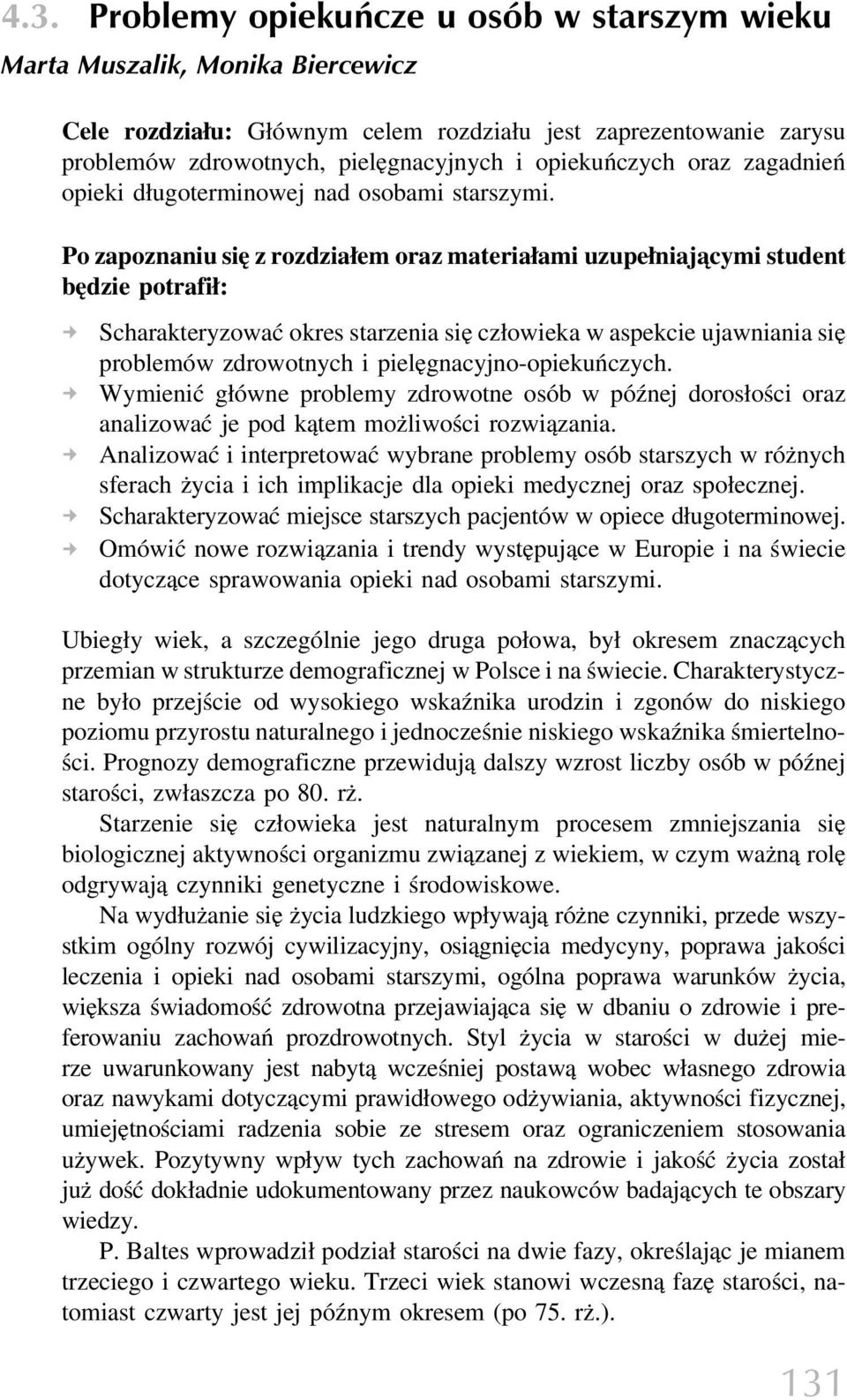 Po zapoznaniu się z rozdziałem oraz materiałami uzupełniającymi student będzie potrafił: Scharakteryzować okres starzenia się człowieka w aspekcie ujawniania się problemów zdrowotnych i