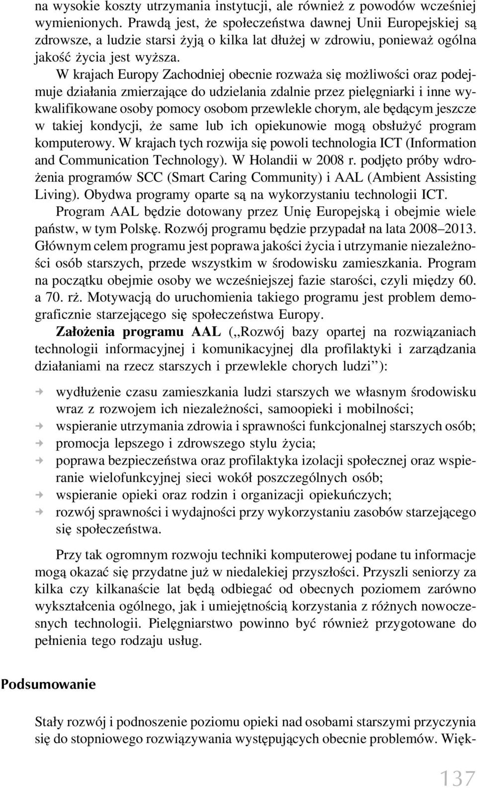 W krajach Europy Zachodniej obecnie rozważa się możliwości oraz podejmuje działania zmierzające do udzielania zdalnie przez pielęgniarki i inne wykwalifikowane osoby pomocy osobom przewlekle chorym,