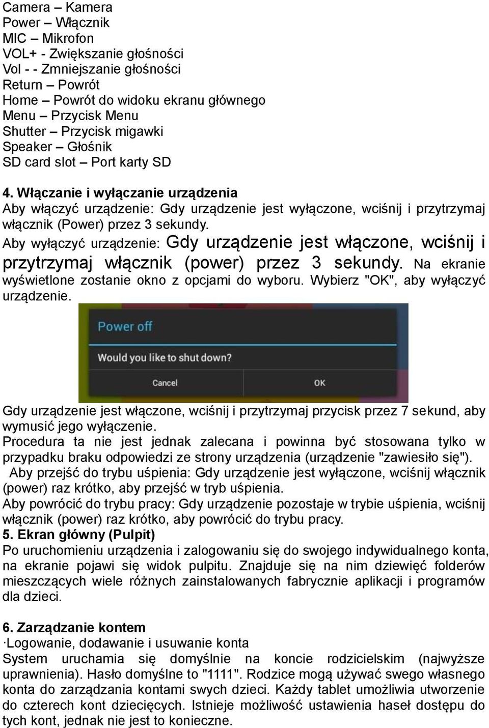 Aby wyłączyć urządzenie: Gdy urządzenie jest włączone, wciśnij i przytrzymaj włącznik (power) przez 3 sekundy. Na ekranie wyświetlone zostanie okno z opcjami do wyboru.