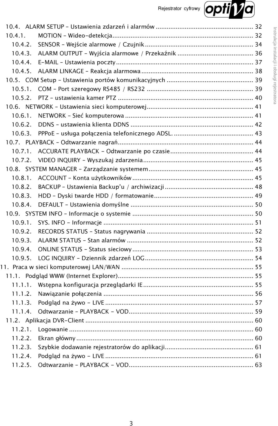 NETWORK Ustawienia sieci komputerowej... 41 10.6.1. NETWORK Sieć komputerowa... 41 10.6.2. DDNS ustawienia klienta DDNS... 42 10.6.3. PPPoE usługa połączenia telefonicznego ADSL.... 43 10.7.