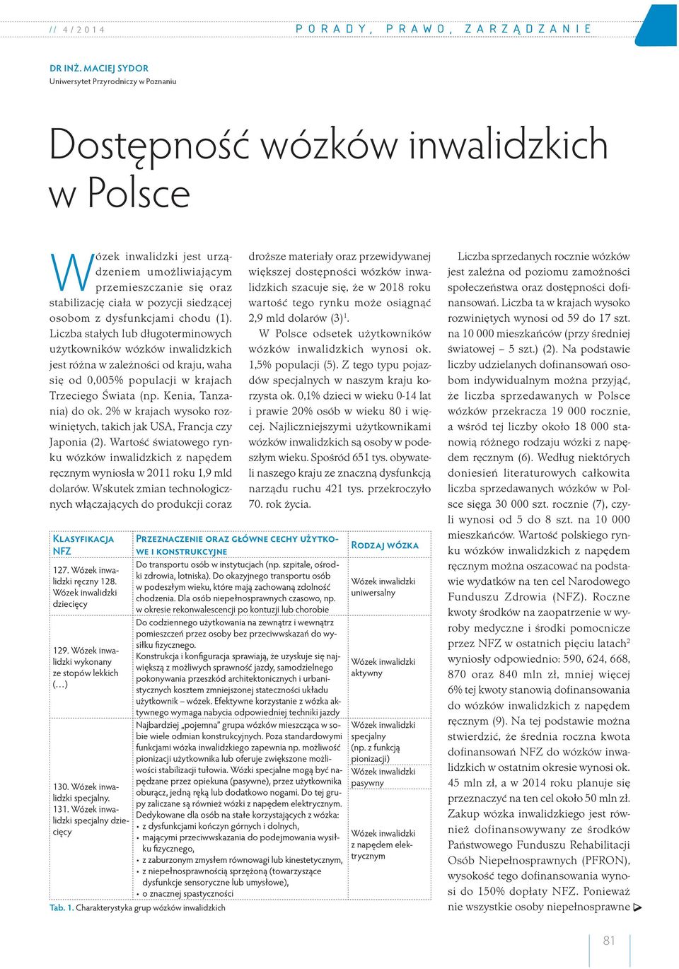 dysfunkcjami chodu (1). Liczba stałych lub długoterminowych użytkowników wózków inwalidzkich jest różna w zależności od kraju, waha się od 0,005% populacji w krajach Trzeciego Świata (np.