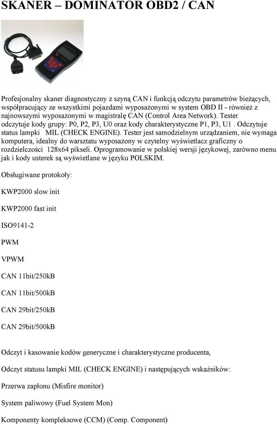 Tester jest samodzielnym urządzaniem, nie wymaga komputera, idealny do warsztatu wyposażony w czytelny wyświetlacz graficzny o rozdzielczości 128x64 pikseli.