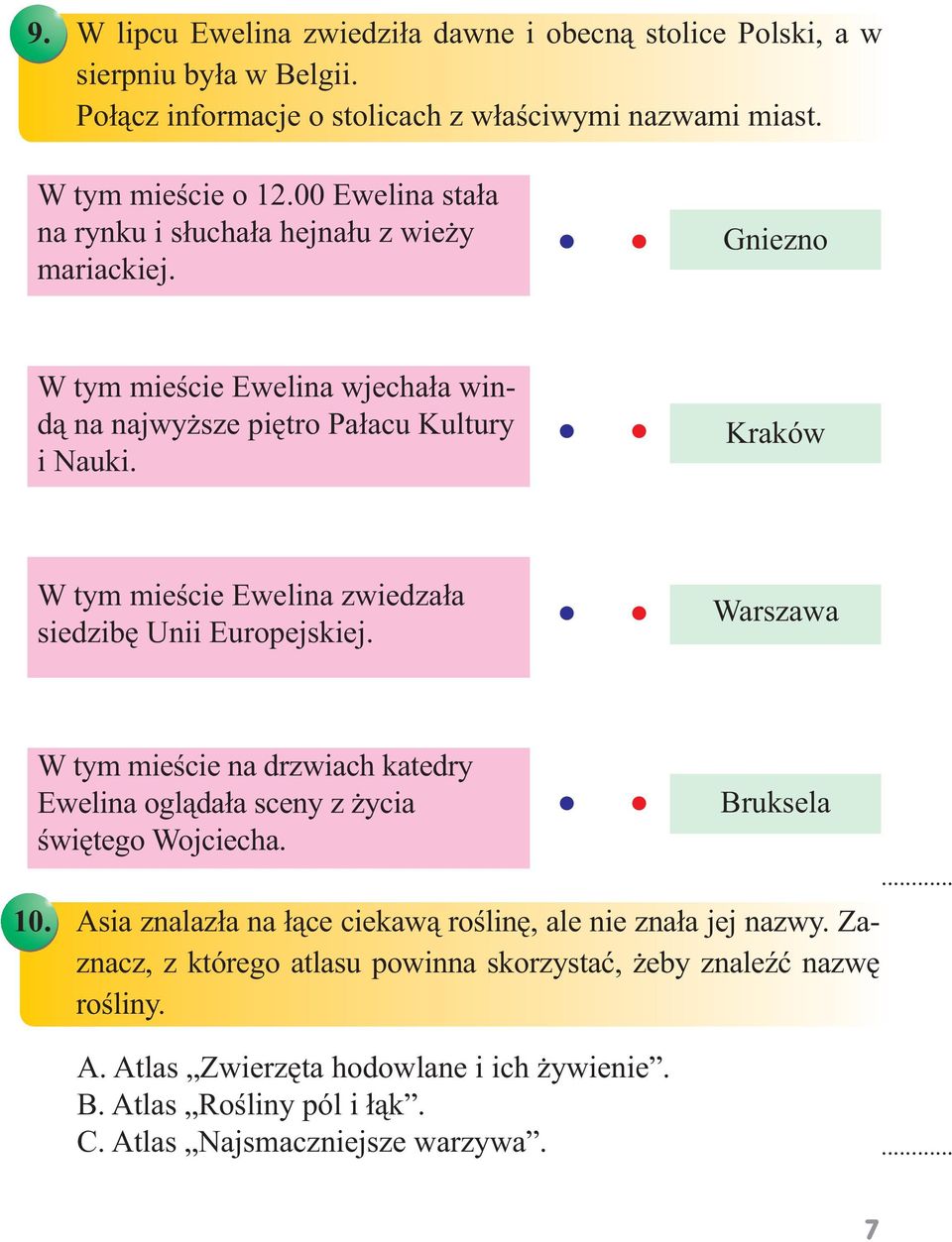 Kraków W tym mieście Ewelina zwiedzała siedzibę Unii Europejskiej. Warszawa W tym mieście na drzwiach katedry Ewelina oglądała sceny z życia świętego Wojciecha. Bruksela 10.