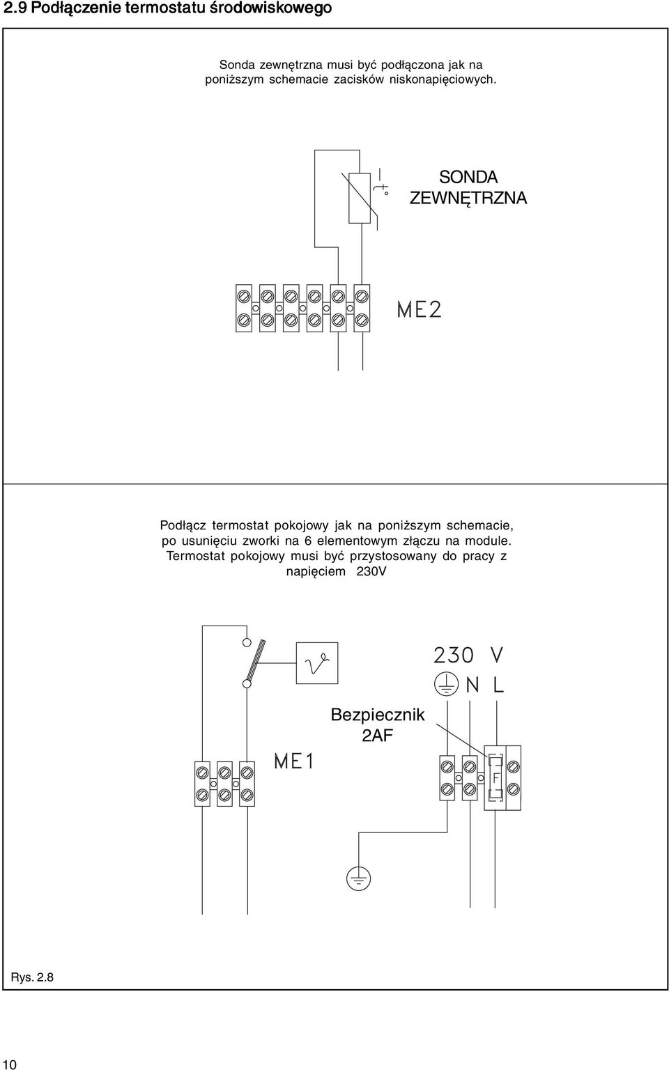 SONDA ZEWNĘTRZNA Podłącz termostat pokojowy jak na poniższym schemacie, po usunięciu zworki na