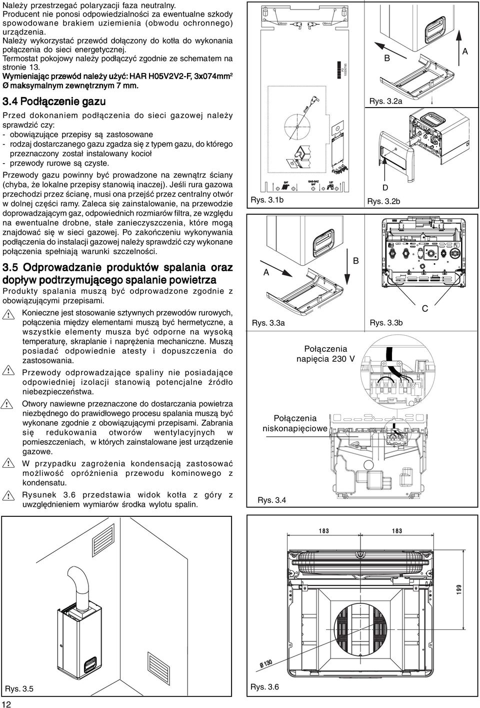 Wymieniając przewód należy użyć: HAR H05V2V2-F,, 3x074mm 2 Ø maksymalnym zewnętrznym 7 mm. Ø8mm Ø8mm P2 10026785 B A 3.