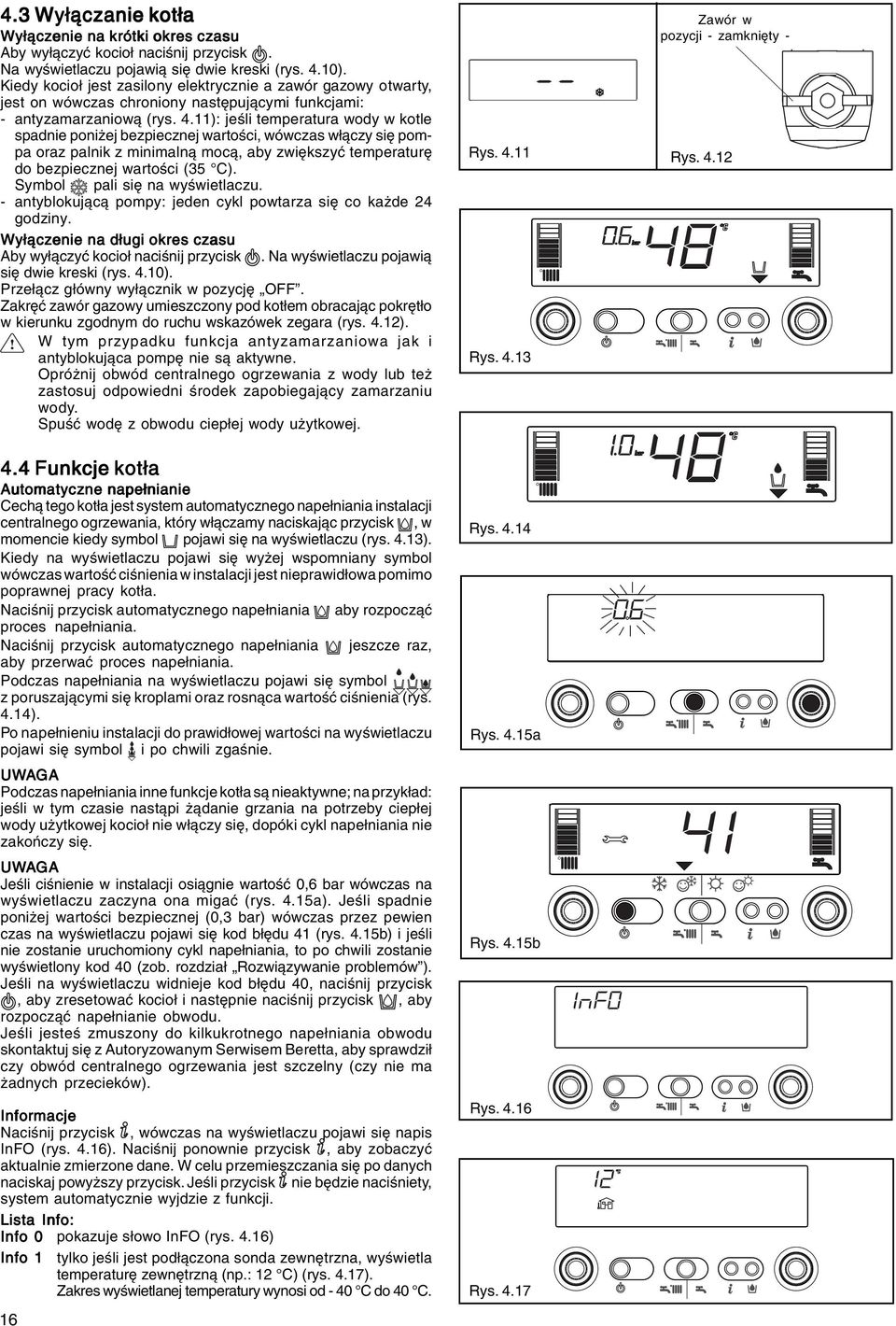 11): jeśli temperatura wody w kotle spadnie poniżej bezpiecznej wartości, wówczas włączy się pompa oraz palnik z minimalną mocą, aby zwiększyć temperaturę do bezpiecznej wartości (35 C).