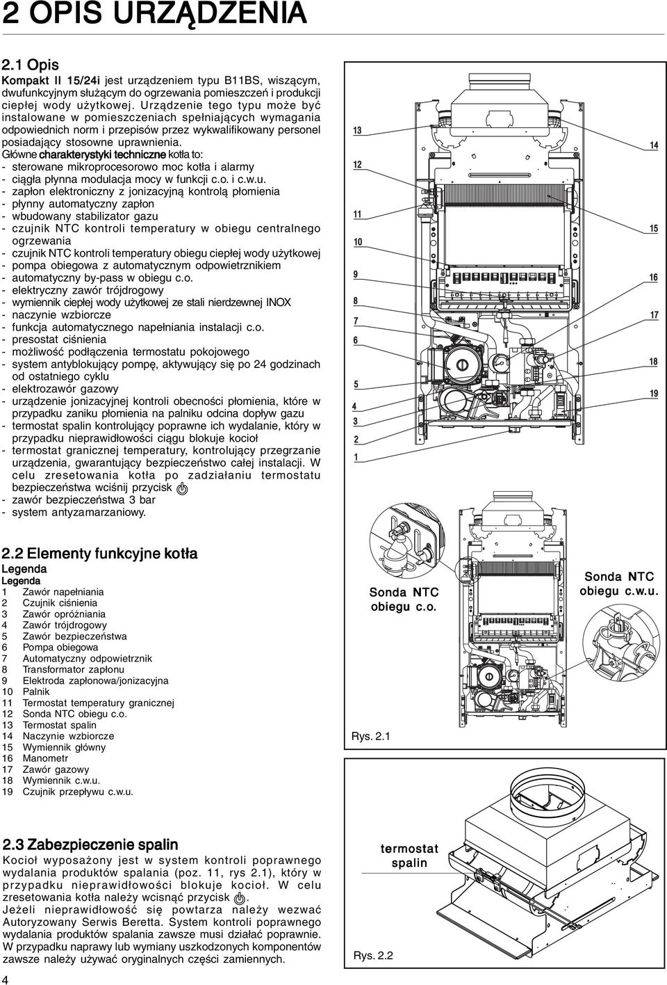 Główne charakterystyki techniczne kotła to: - sterowane mikroprocesorowo moc kotła i alarmy - ciągła płynna modul