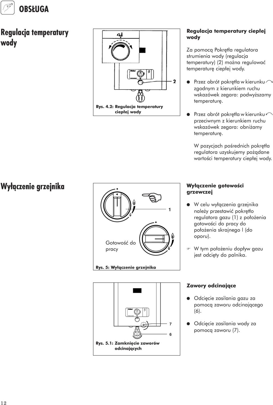 Przez obrót pokr t a w kierunku przeciwnym z kierunkiem ruchu wskazówek zegara: obni amy temperatur. W pozycjach poêrednich pokr t a regulatora uzyskujemy po àdane wartoêci temperatury ciep ej wody.