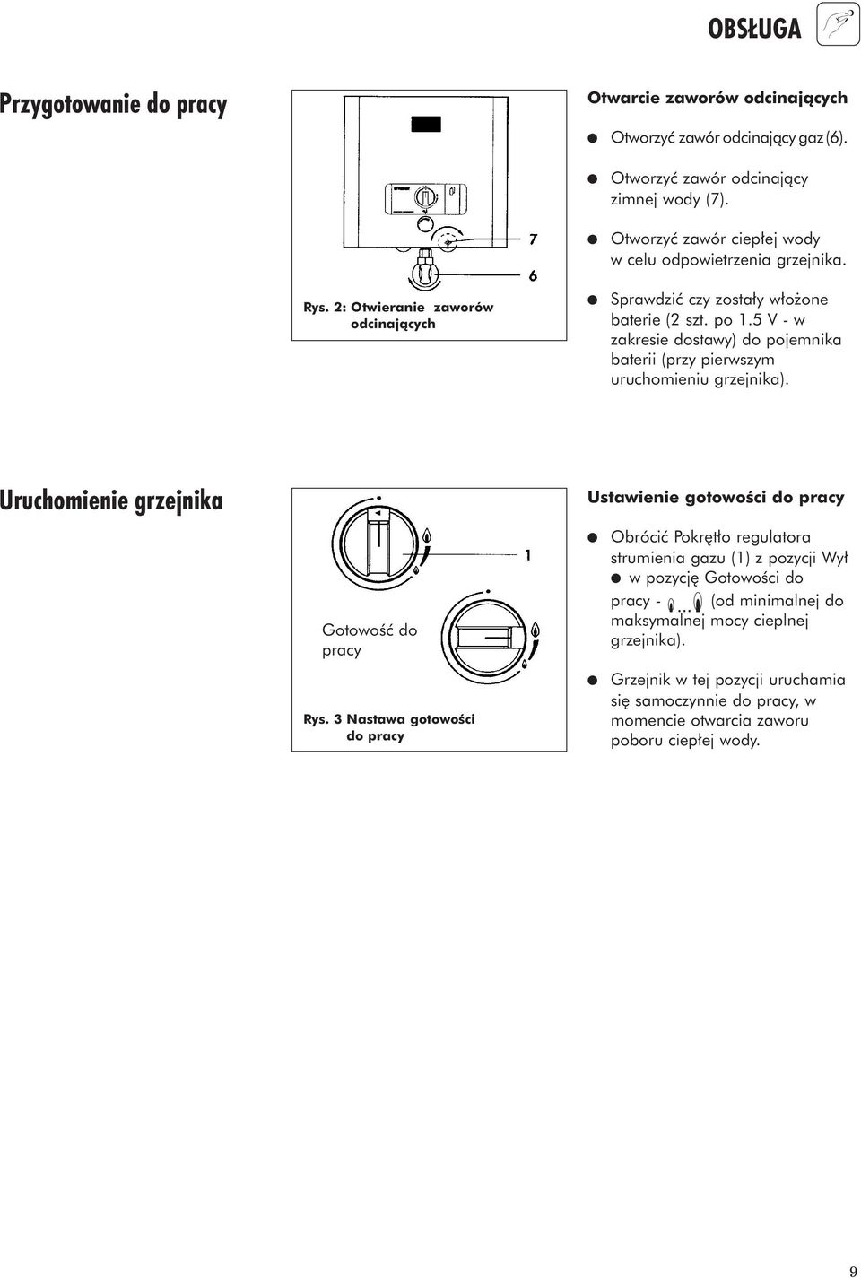 5 V - w zakresie dostawy) do pojemnika baterii (przy pierwszym uruchomieniu grzejnika). Uruchomienie grzejnika GotowoÊç do pracy Rys.