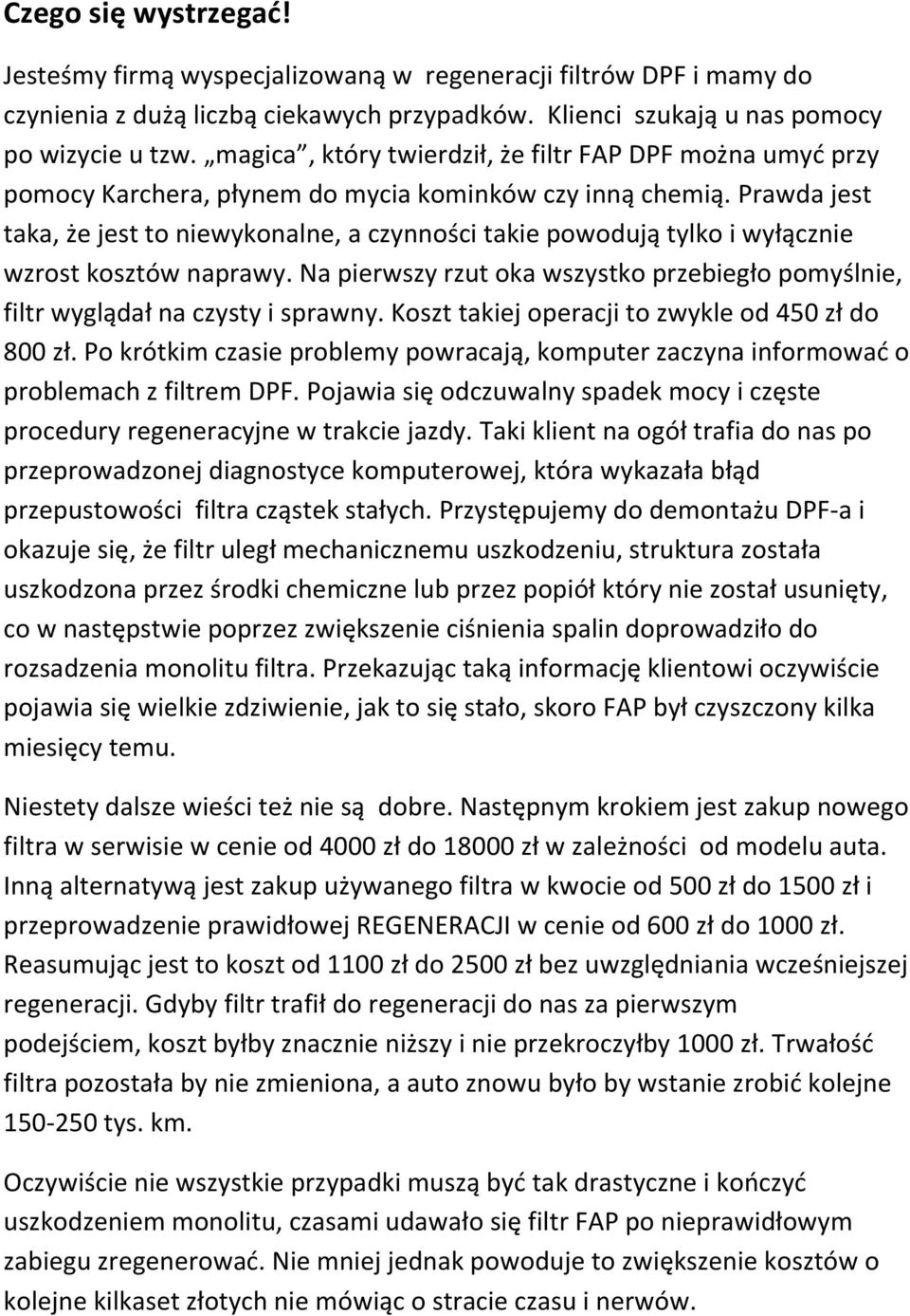 Prawda jest taka, że jest to niewykonalne, a czynności takie powodują tylko i wyłącznie wzrost kosztów naprawy. Na pierwszy rzut oka wszystko przebiegło pomyślnie, filtr wyglądał na czysty i sprawny.