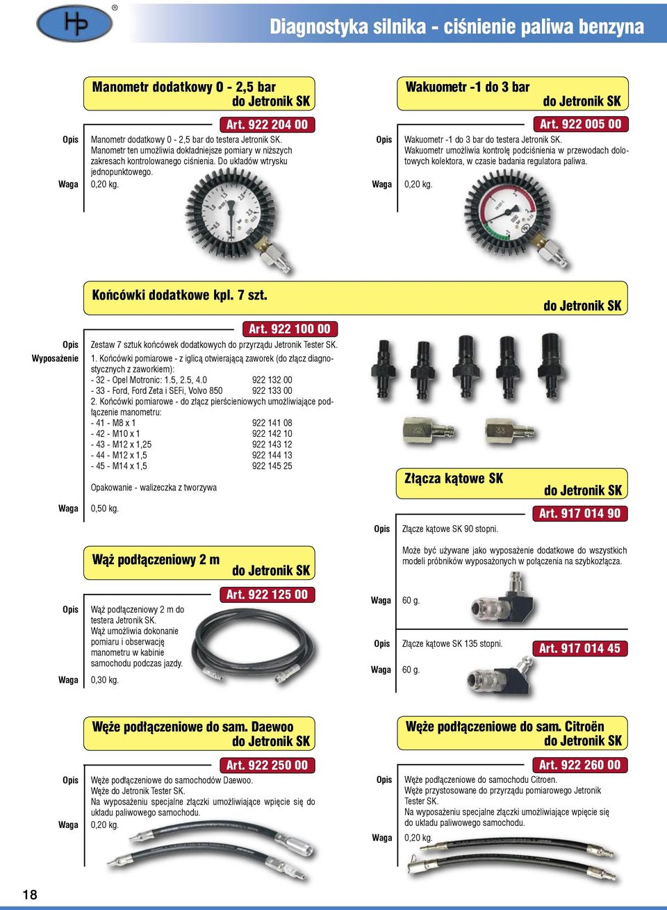 Wakuometr umożliwia kontrolę podciśnienia w przewodach dolotowych kolektora, w czasie badania regulatora paliwa. 0,20 kg. Art. 922 005 00 Końcówki kpl. 7 szt. do Jetronik SK Art.