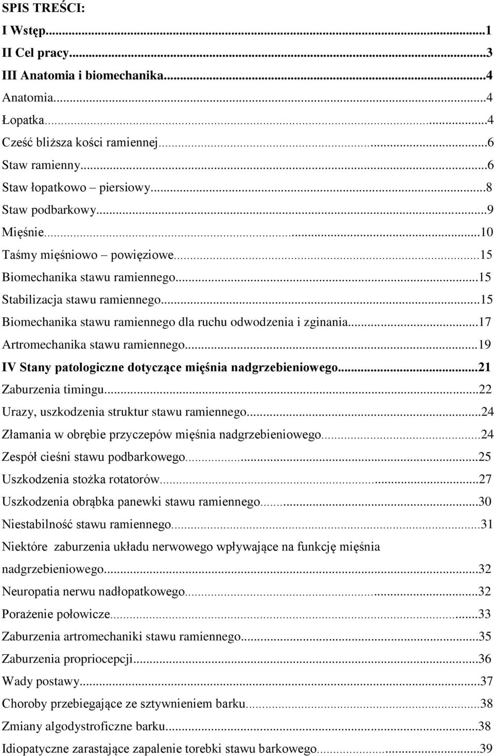 ..17 Artromechanika stawu ramiennego...19 IV Stany patologiczne dotyczące mięśnia nadgrzebieniowego...21 Zaburzenia timingu...22 Urazy, uszkodzenia struktur stawu ramiennego.