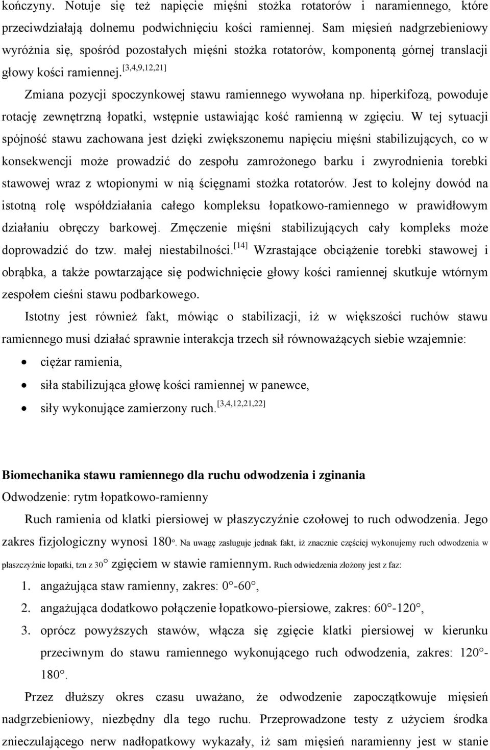 [3,4,9,12,21] Zmiana pozycji spoczynkowej stawu ramiennego wywołana np. hiperkifozą, powoduje rotację zewnętrzną łopatki, wstępnie ustawiając kość ramienną w zgięciu.