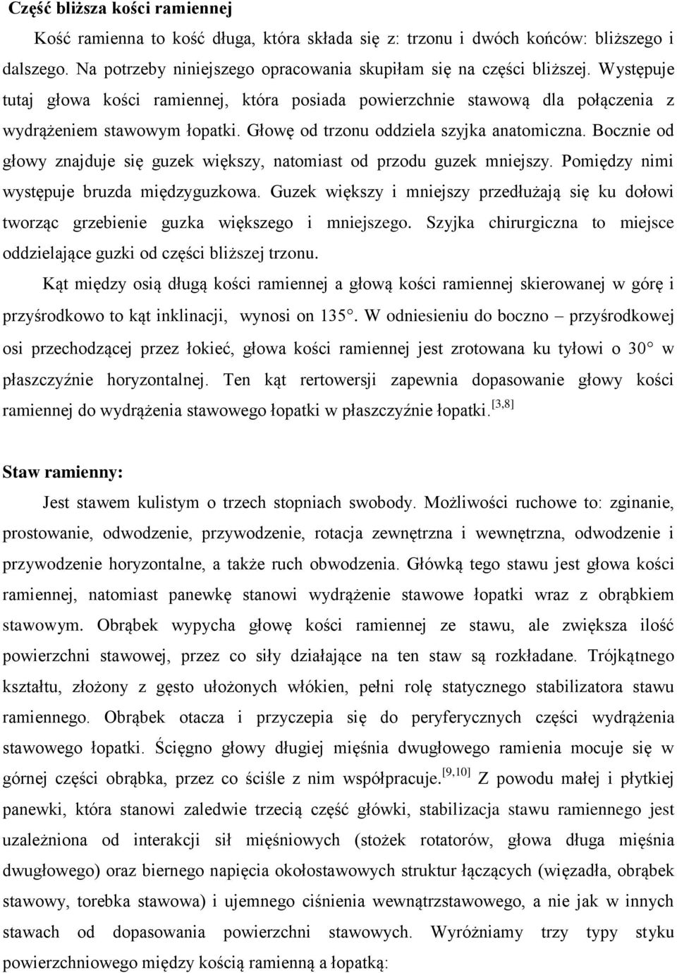 Bocznie od głowy znajduje się guzek większy, natomiast od przodu guzek mniejszy. Pomiędzy nimi występuje bruzda międzyguzkowa.