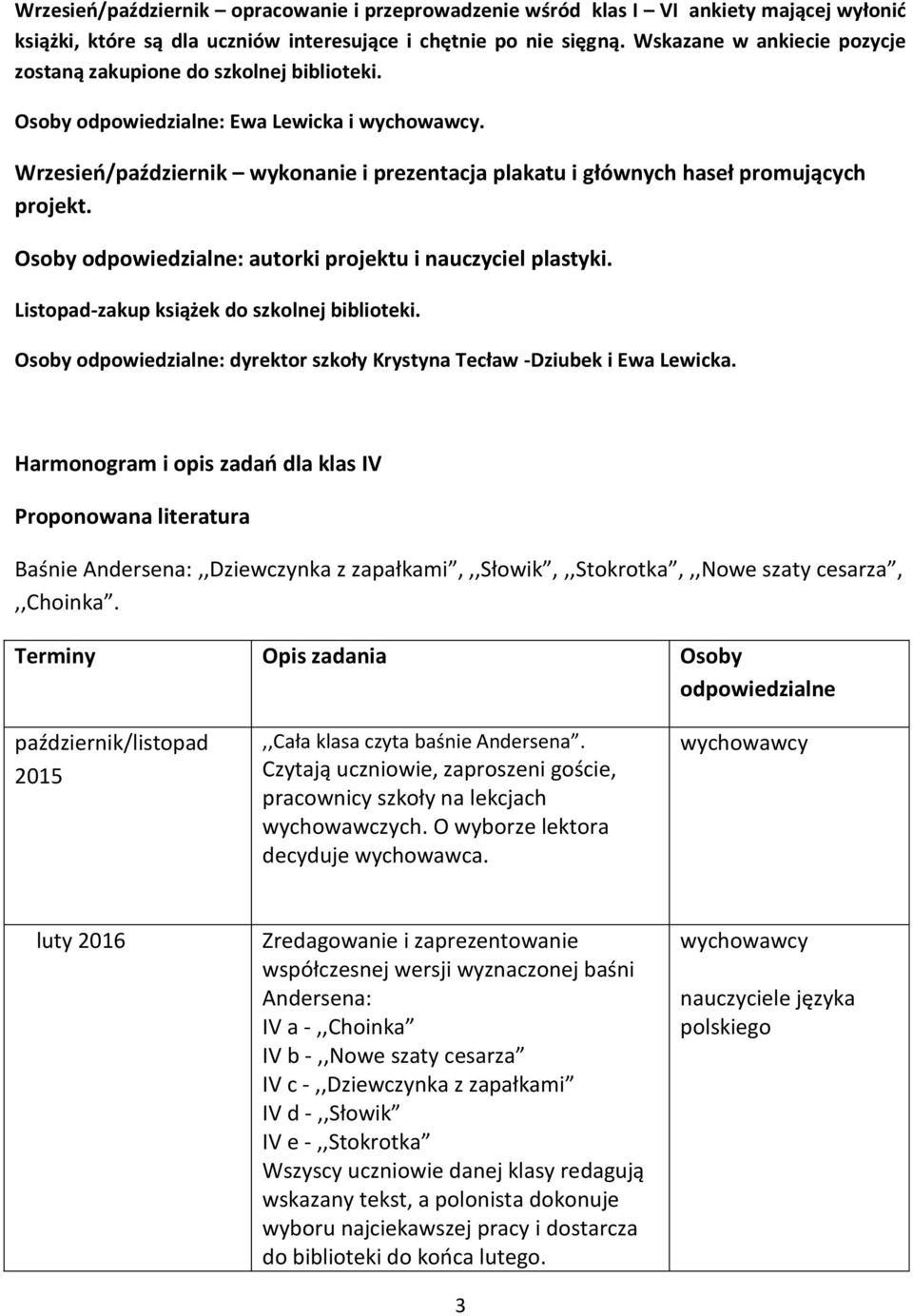 Osoby odpowiedzialne: autorki projektu i nauczyciel plastyki. Listopad-zakup książek do szkolnej biblioteki. Osoby odpowiedzialne: dyrektor szkoły Krystyna Tecław -Dziubek i Ewa Lewicka.