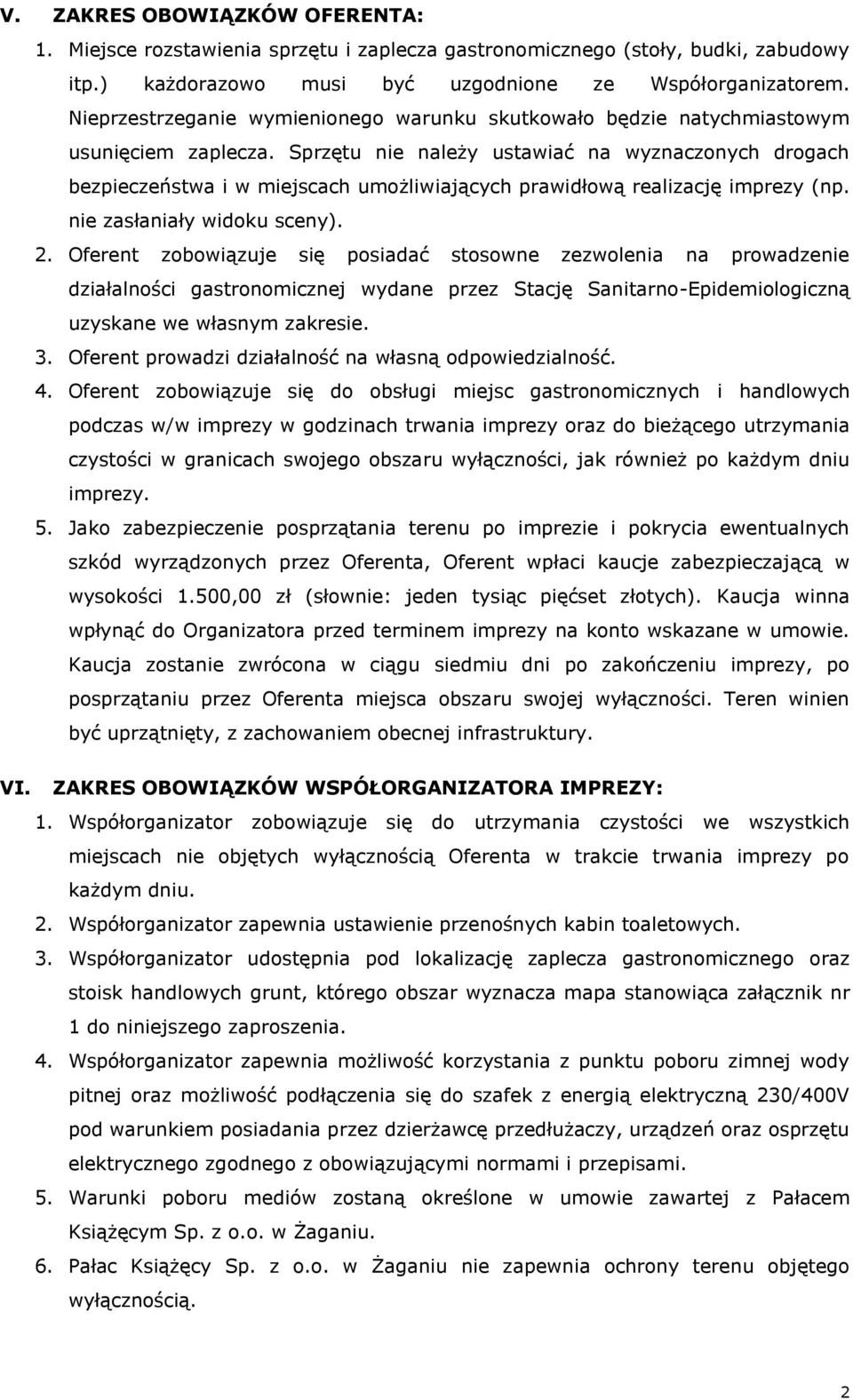 Sprzętu nie należy ustawiać na wyznaczonych drogach bezpieczeństwa i w miejscach umożliwiających prawidłową realizację imprezy (np. nie zasłaniały widoku sceny). 2.