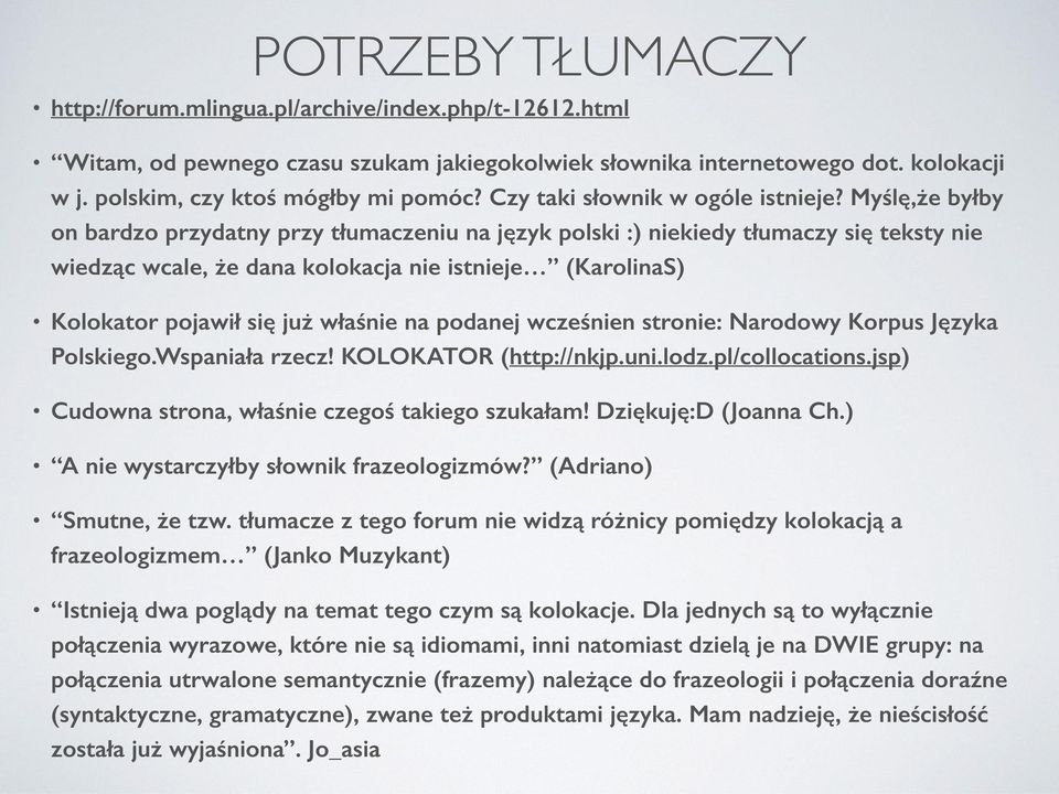 Myślę,że byłby on bardzo przydatny przy tłumaczeniu na język polski :) niekiedy tłumaczy się teksty nie wiedząc wcale, że dana kolokacja nie istnieje (KarolinaS) Kolokator pojawił się już właśnie na