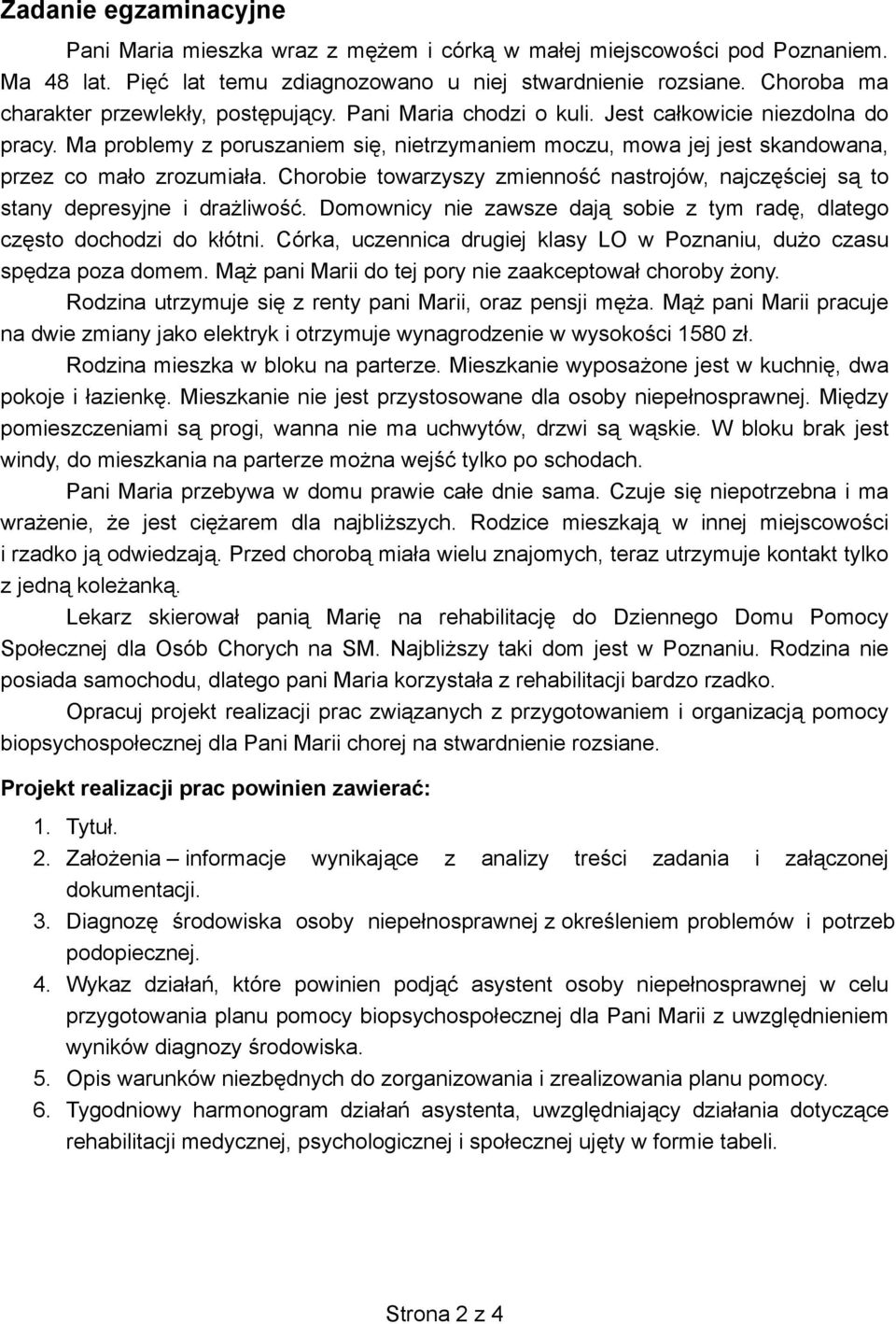 Ma problemy z poruszaniem si, nietrzymaniem moczu, mowa jej jest skandowana, przez co ma o zrozumia a. Chorobie towarzyszy zmienno nastrojów, najcz ciej s to stany depresyjne i dra liwo.