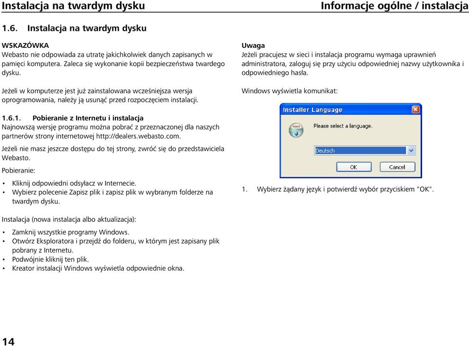 6.1. Pobieranie z Internetu i instalacja Najnowszą wersję programu można pobrać z przeznaczonej dla naszych partnerów strony internetowej http://dealers.webasto.com.