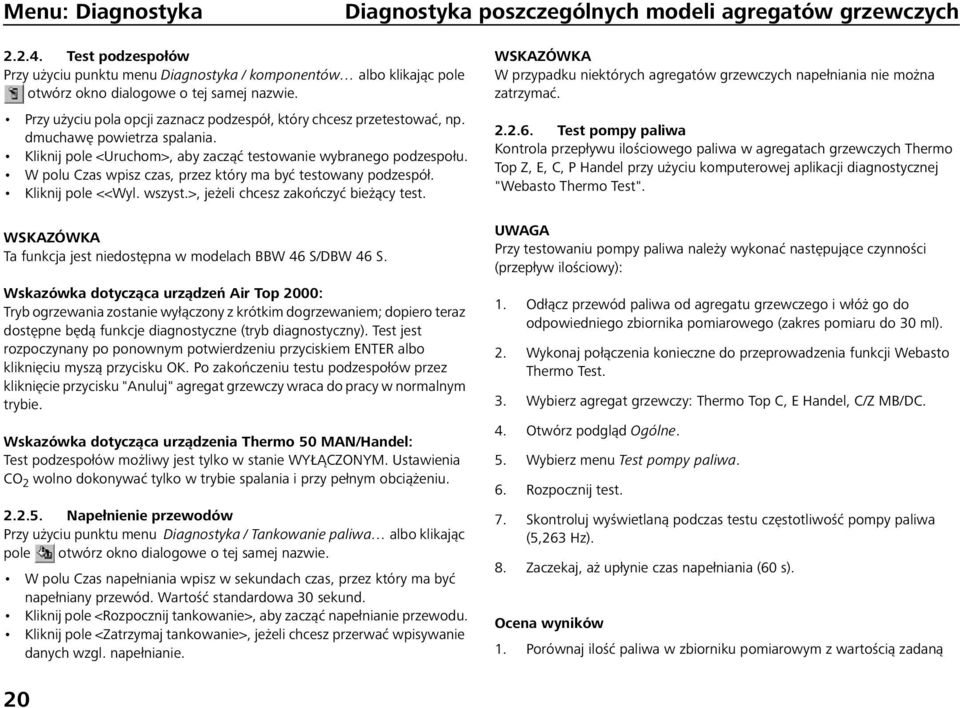 dmuchawę powietrza spalania. Kliknij pole <Uruchom>, aby zacząć testowanie wybranego podzespołu. W polu Czas wpisz czas, przez który ma być testowany podzespół. Kliknij pole <<Wyl. wszyst.