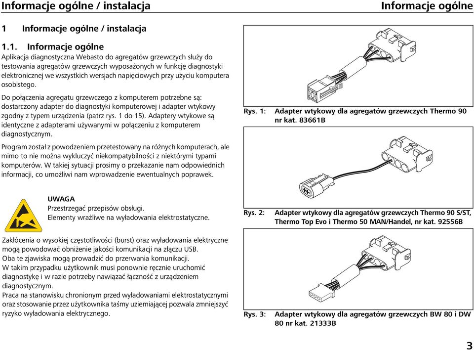 1. Informacje ogólne Aplikacja diagnostyczna Webasto do agregatów grzewczych służy do testowania agregatów grzewczych wyposażonych w funkcję diagnostyki elektronicznej we wszystkich wersjach