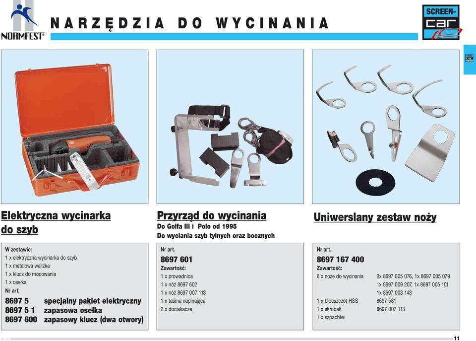 8697 601 Zawartość: 1 x prowadnica 1 x nóż 8697 602 1 x nóż 8697 007 113 1 x taśma napinająca 2 x dociskacze Uniwerslany zestaw noży 8697 167 400 Zawartość: 6 x noże do