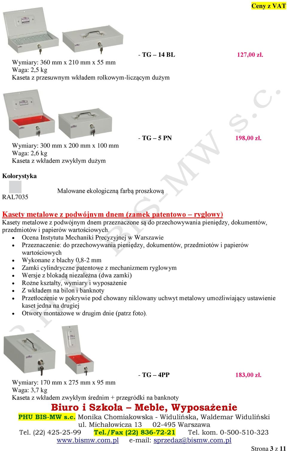 Kolorystyka RAL7035 Malowane ekologiczną farbą proszkową Kasety metalowe z podwójnym dnem (zamek patentowo ryglowy) Kasety metalowe z podwójnym dnem przeznaczone są do przechowywania pieniędzy,