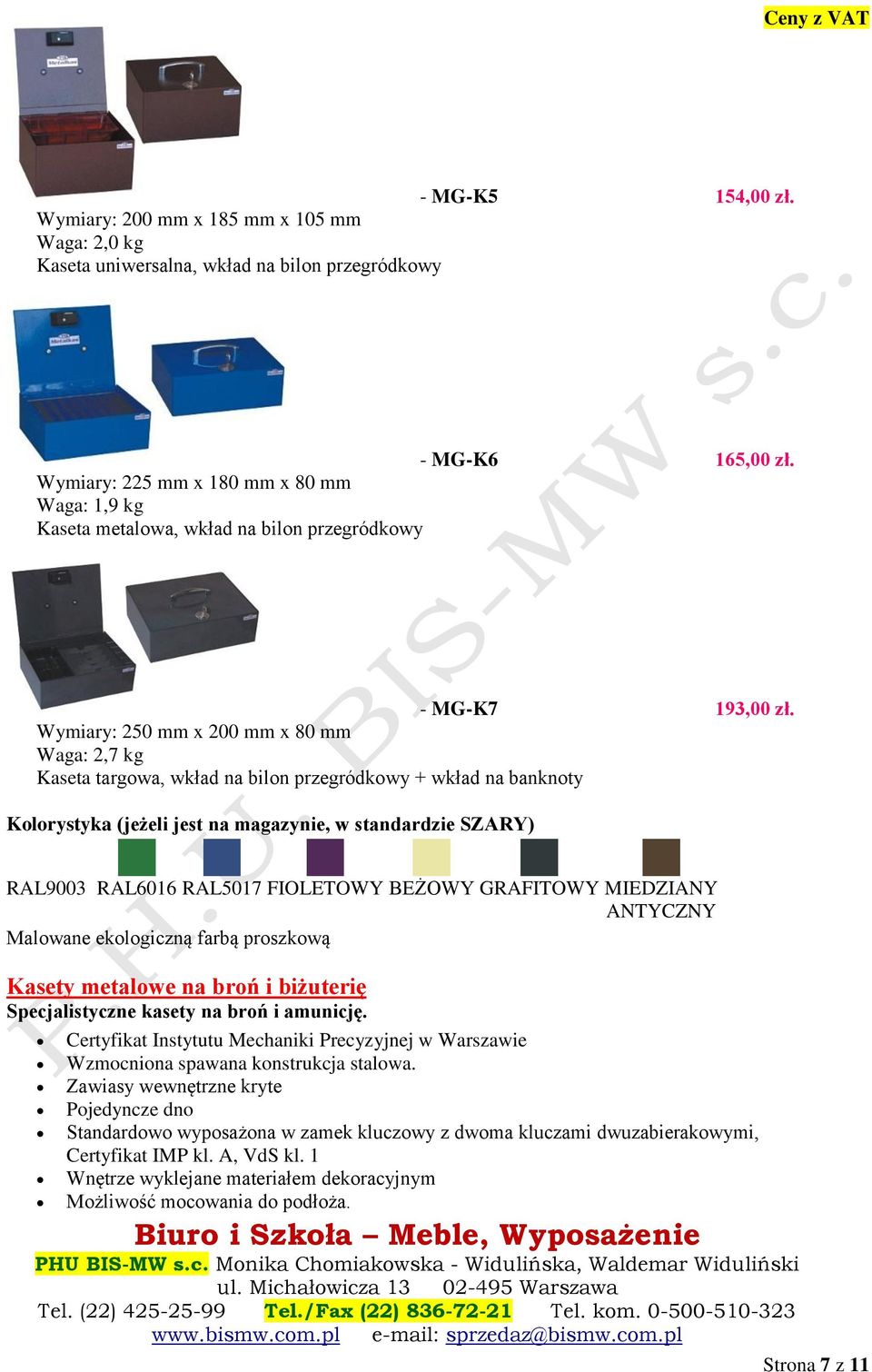 Wymiary: 250 mm x 200 mm x 80 mm Waga: 2,7 kg Kaseta targowa, wkład na bilon przegródkowy + wkład na banknoty Kolorystyka (jeżeli jest na magazynie, w standardzie SZARY) RAL9003 RAL6016 RAL5017