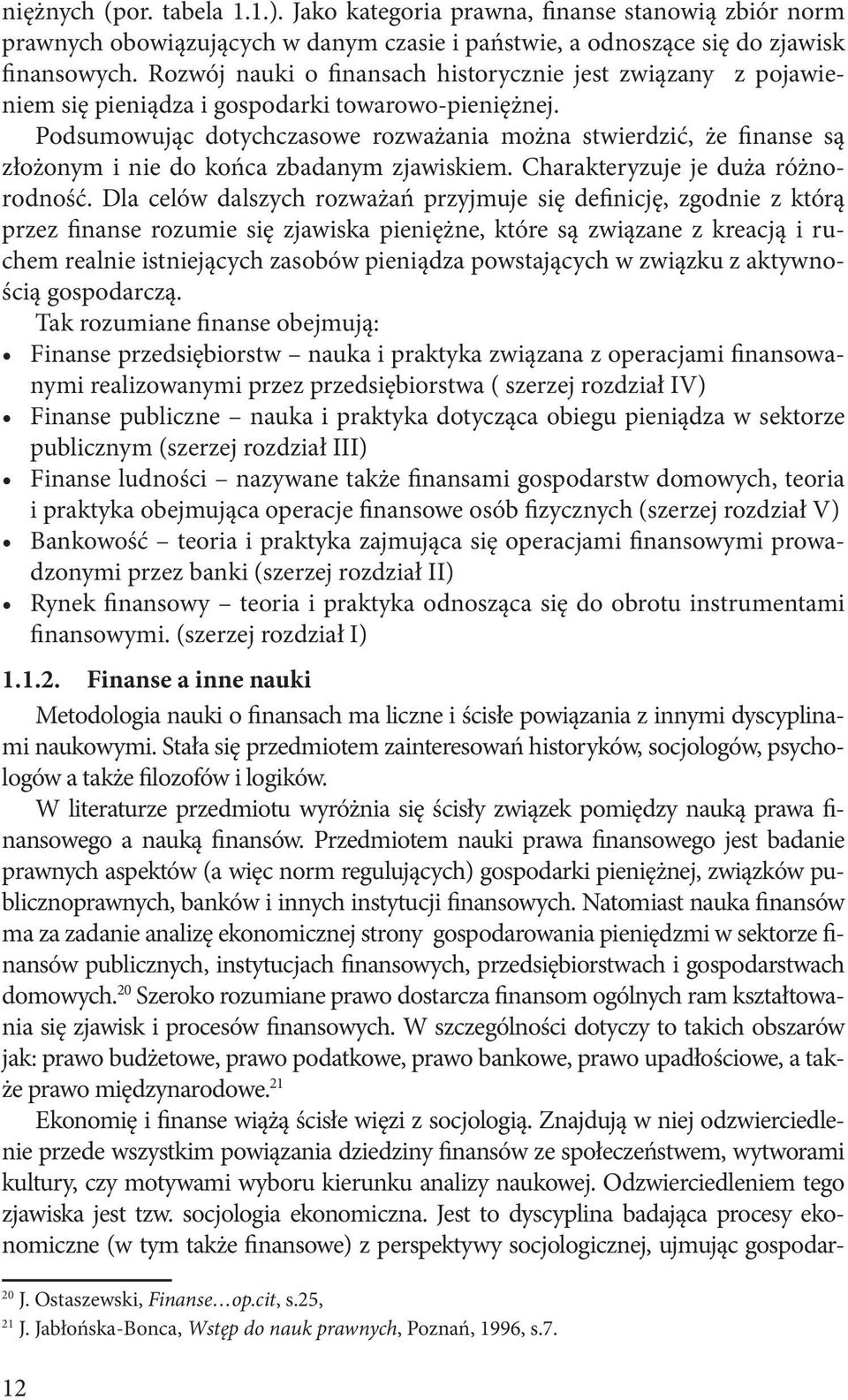 Podsumowując dotychczasowe rozważania można stwierdzić, że finanse są złożonym i nie do końca zbadanym zjawiskiem. Charakteryzuje je duża różnorodność.