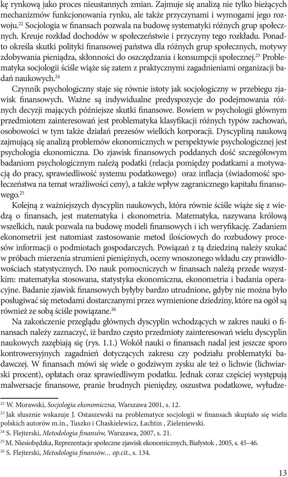 Ponadto określa skutki polityki finansowej państwa dla różnych grup społecznych, motywy zdobywania pieniądza, skłonności do oszczędzania i konsumpcji społecznej.