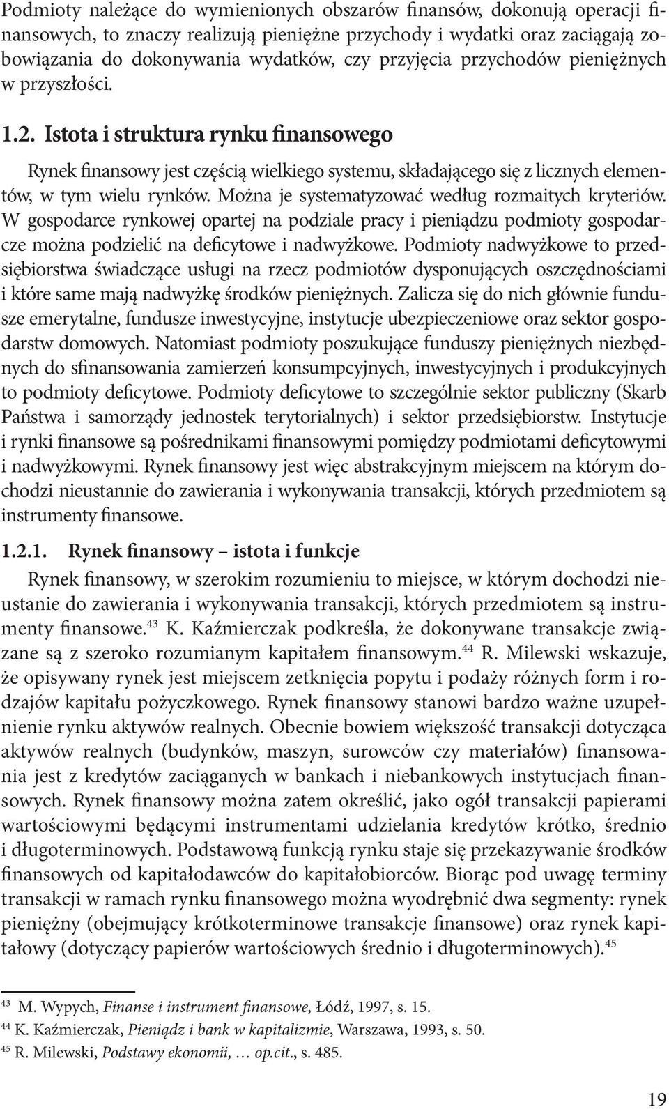 Można je systematyzować według rozmaitych kryteriów. W gospodarce rynkowej opartej na podziale pracy i pieniądzu podmioty gospodarcze można podzielić na deficytowe i nadwyżkowe.