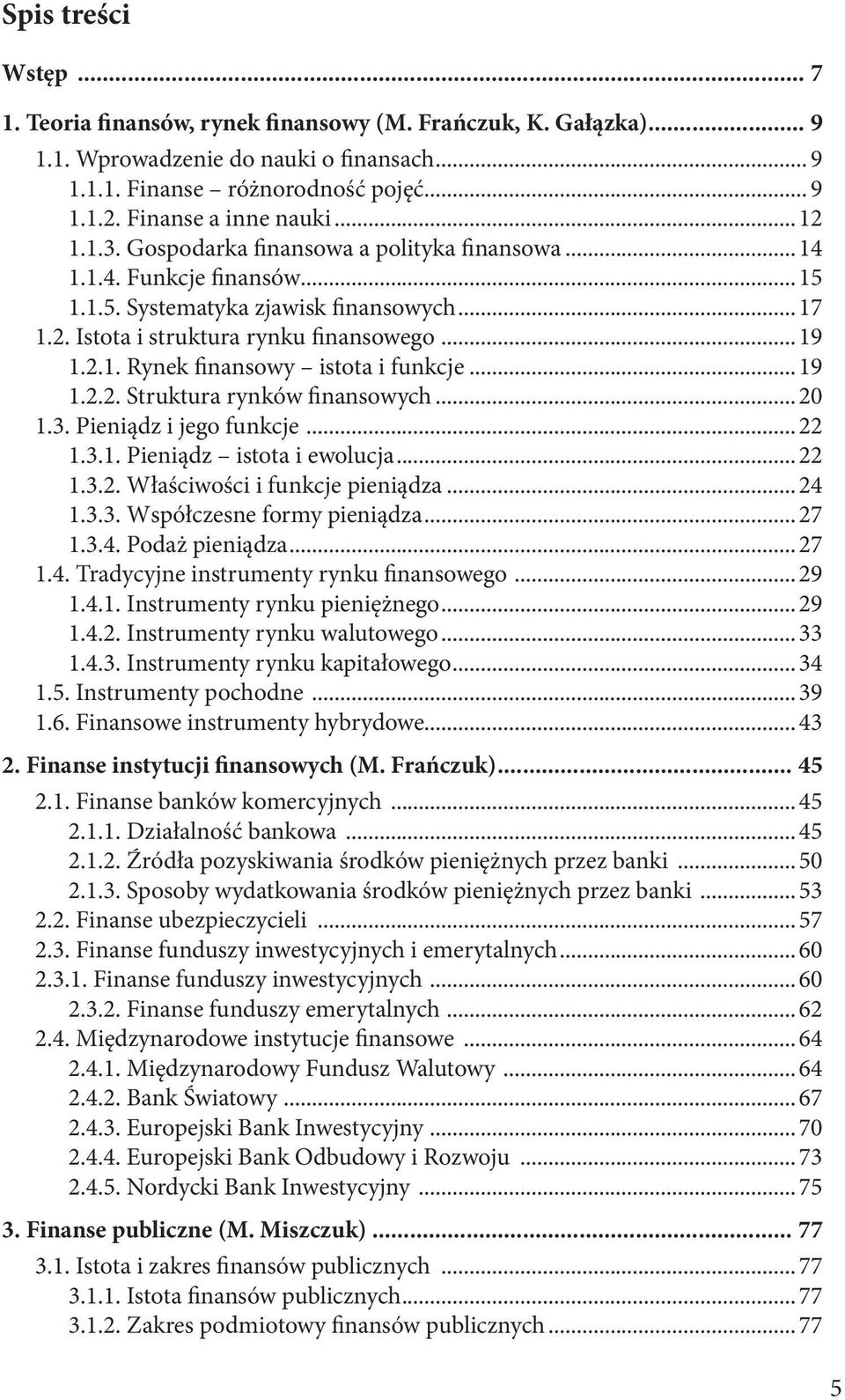 .. 19 1.2.1. Rynek finansowy istota i funkcje... 19 1.2.2. Struktura rynków finansowych... 20 1.3. Pieniądz i jego funkcje... 22 1.3.1. Pieniądz istota i ewolucja... 22 1.3.2. Właściwości i funkcje pieniądza.