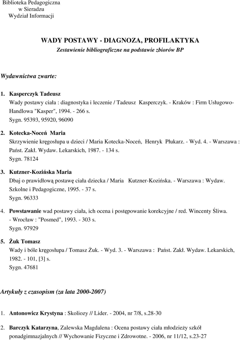 Kotecka-Noceń Maria Skrzywienie kręgosłupa u dzieci / Maria Kotecka-Noceń, Henryk Płukarz. - Wyd. 4. - Warszawa : Państ. Zakł. Wydaw. Lekarskich, 1987. - 134 s. Sygn. 78124 3.