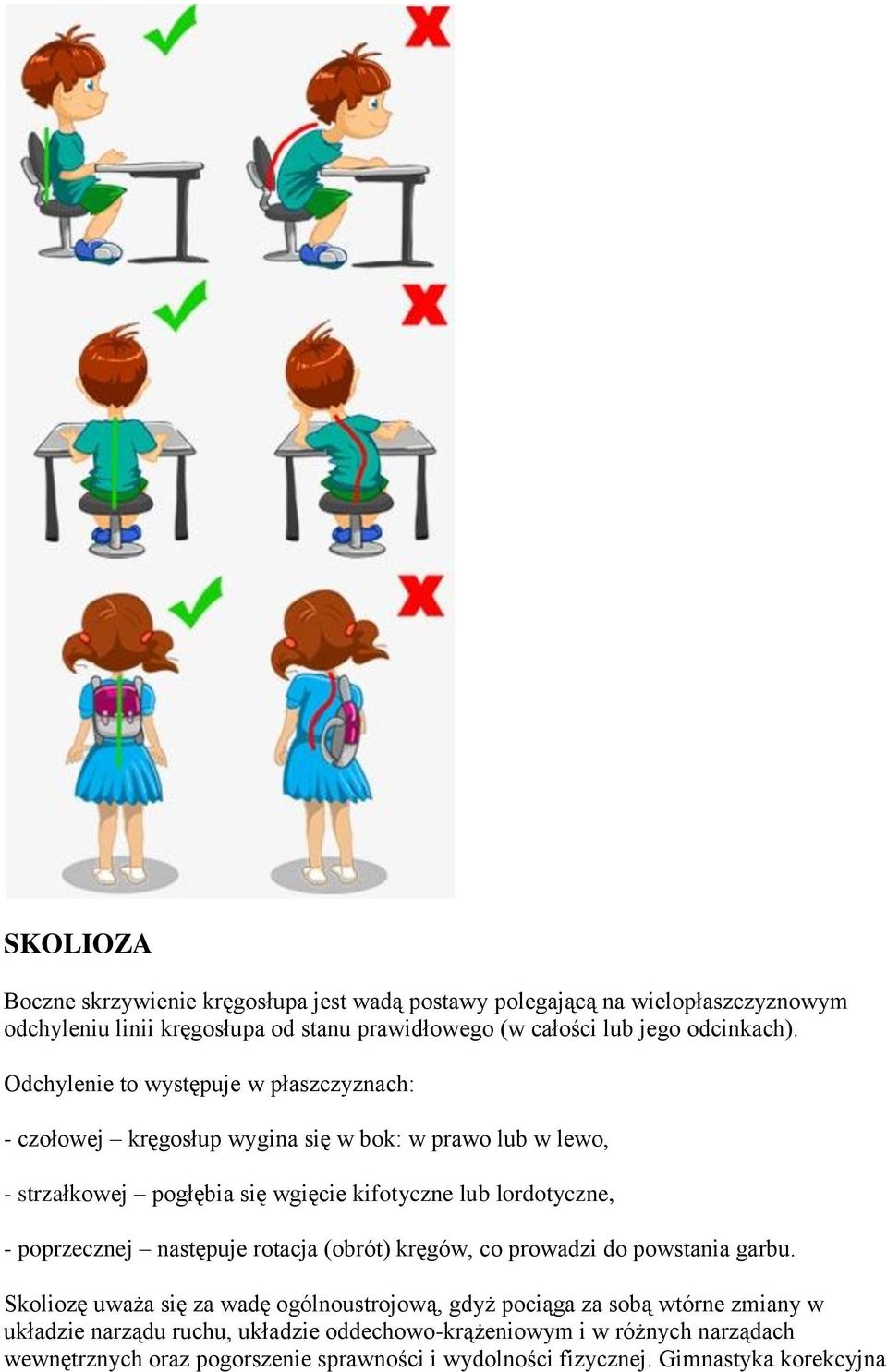 Odchylenie to występuje w płaszczyznach: - czołowej kręgosłup wygina się w bok: w prawo lub w lewo, - strzałkowej pogłębia się wgięcie kifotyczne lub lordotyczne, -