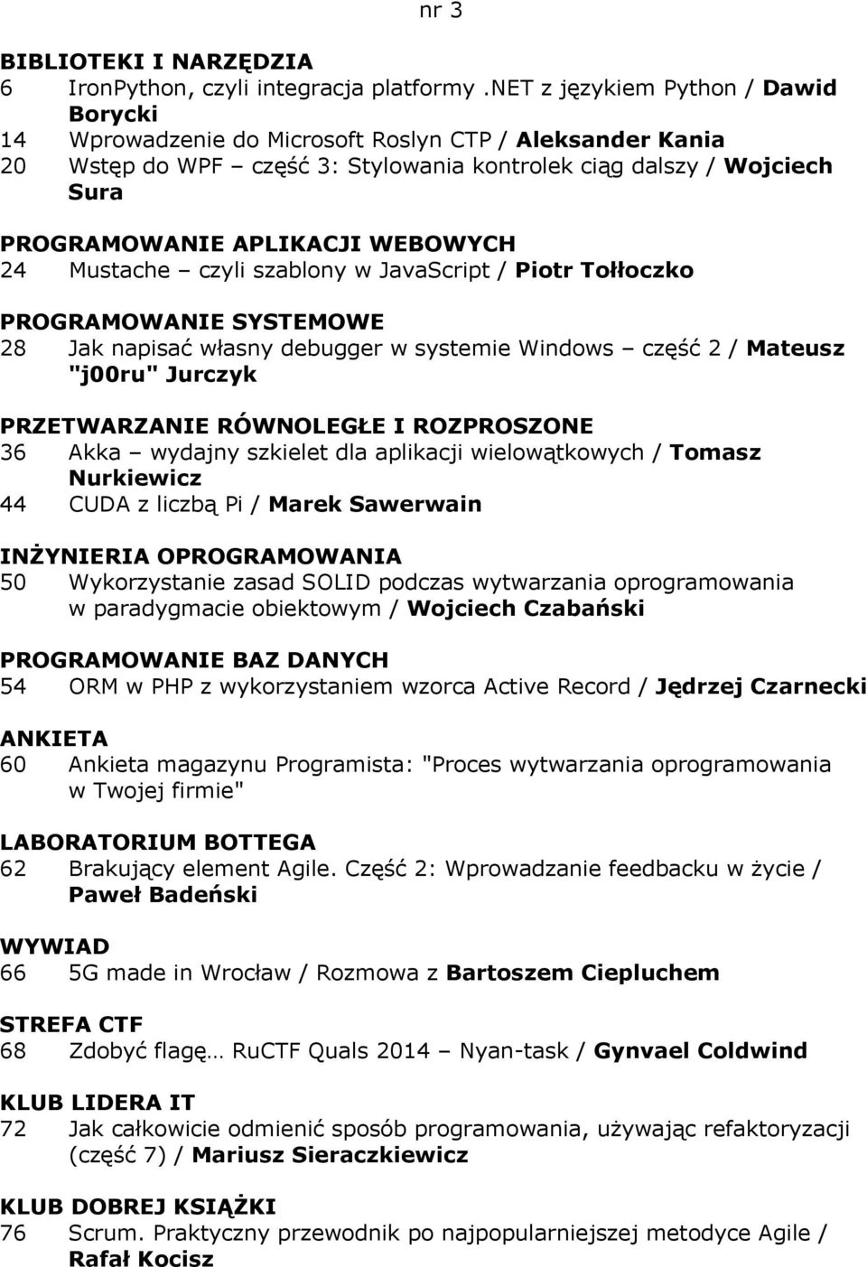 WEBOWYCH 24 Mustache czyli szablony w JavaScript / Piotr Tołłoczko PROGRAMOWANIE SYSTEMOWE 28 Jak napisać własny debugger w systemie Windows część 2 / Mateusz "j00ru" Jurczyk PRZETWARZANIE RÓWNOLEGŁE