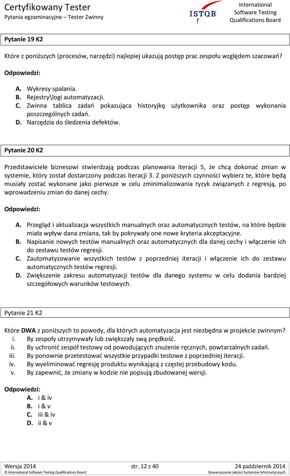 Pytanie 20 K2 Przedstawiciele biznesowi stwierdzają podczas planowania iteracji 5, że chcą dokonać zmian w systemie, który został dostarczony podczas iteracji 3.