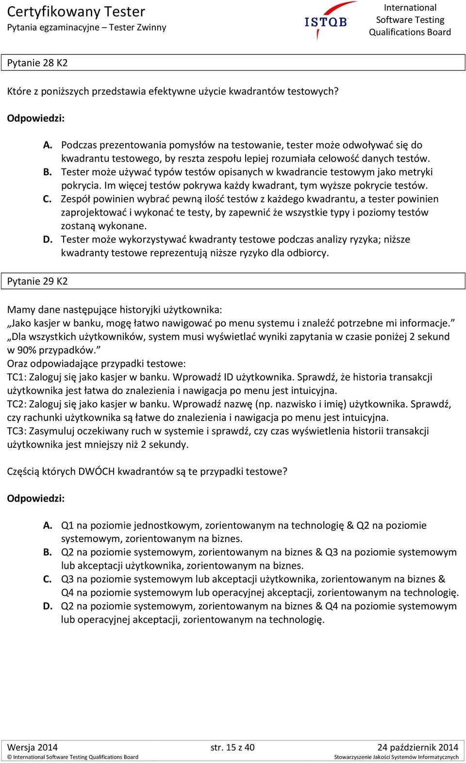 Tester może używać typów testów opisanych w kwadrancie testowym jako metryki pokrycia. Im więcej testów pokrywa każdy kwadrant, tym wyższe pokrycie testów. C.