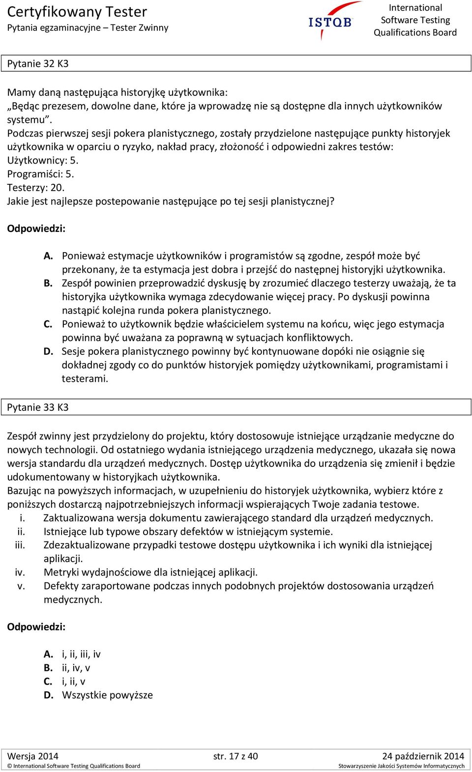 Programiści: 5. Testerzy: 20. Jakie jest najlepsze postepowanie następujące po tej sesji planistycznej? Pytanie 33 K3 A.