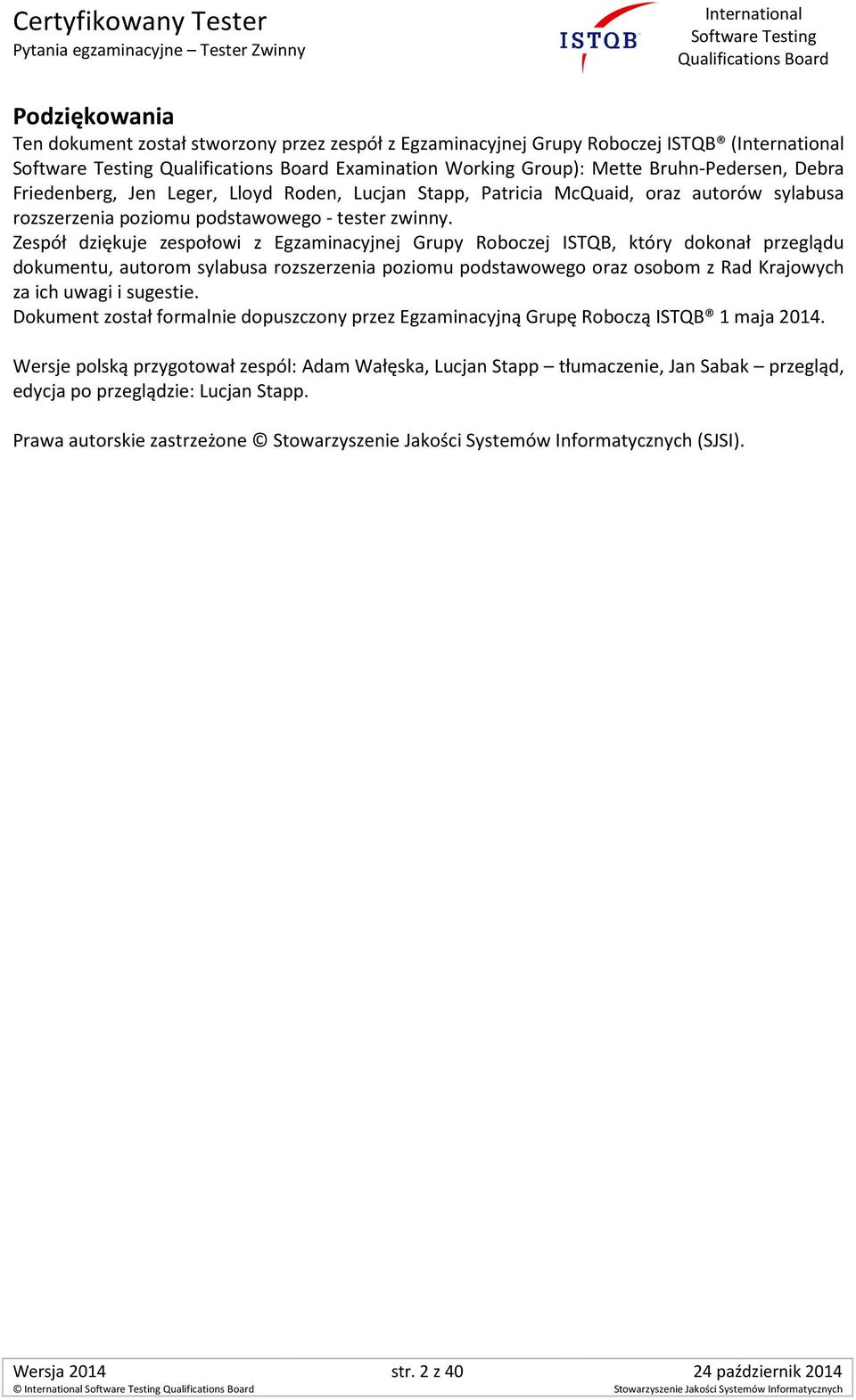 Zespół dziękuje zespołowi z Egzaminacyjnej Grupy Roboczej ISTQB, który dokonał przeglądu dokumentu, autorom sylabusa rozszerzenia poziomu podstawowego oraz osobom z Rad Krajowych za ich uwagi i